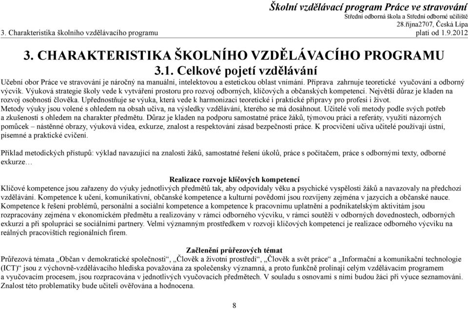 Největší důraz je kladen na rozvoj osobnosti člověka. Upřednostňuje se výuka, která vede k harmonizaci teoretické i praktické přípravy pro profesi i život.