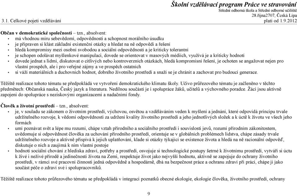 svobodou a sociální odpovědností a je kriticky tolerantní je schopen odolávat myšlenkové manipulaci, dovede se orientovat v masových médiích, využívá je a kriticky hodnotí dovede jednat s lidmi,