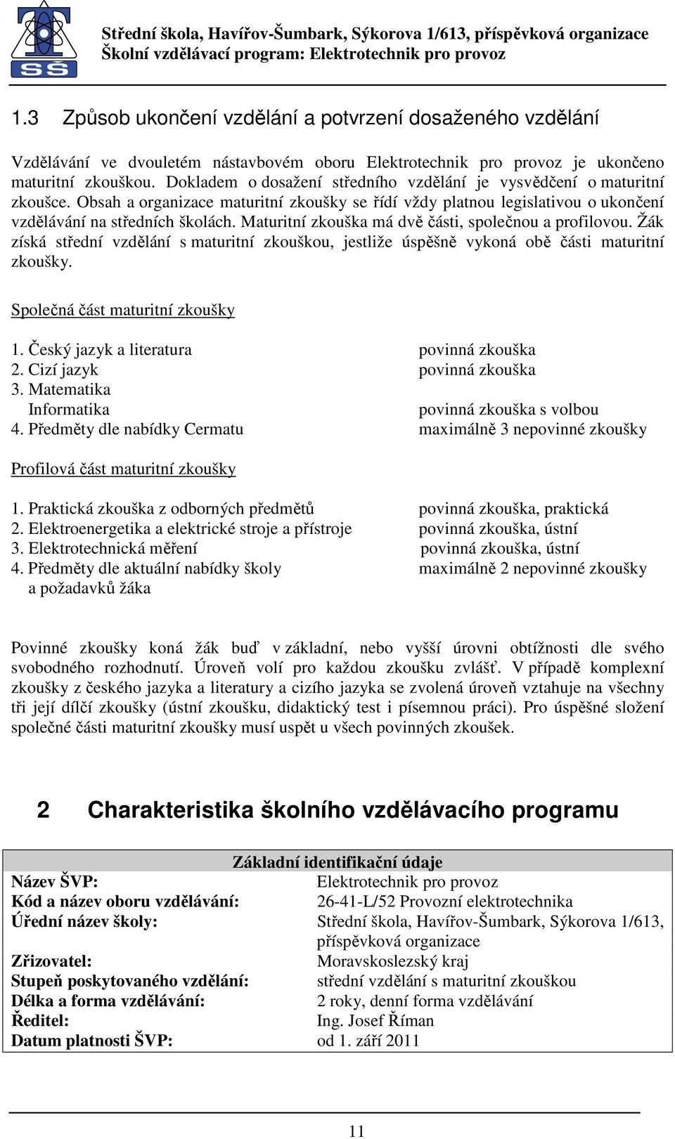 Maturitní zkouška má dvě části, společnou a profilovou. Žák získá střední vzdělání s maturitní zkouškou, jestliže úspěšně vykoná obě části maturitní zkoušky. Společná část maturitní zkoušky 1.