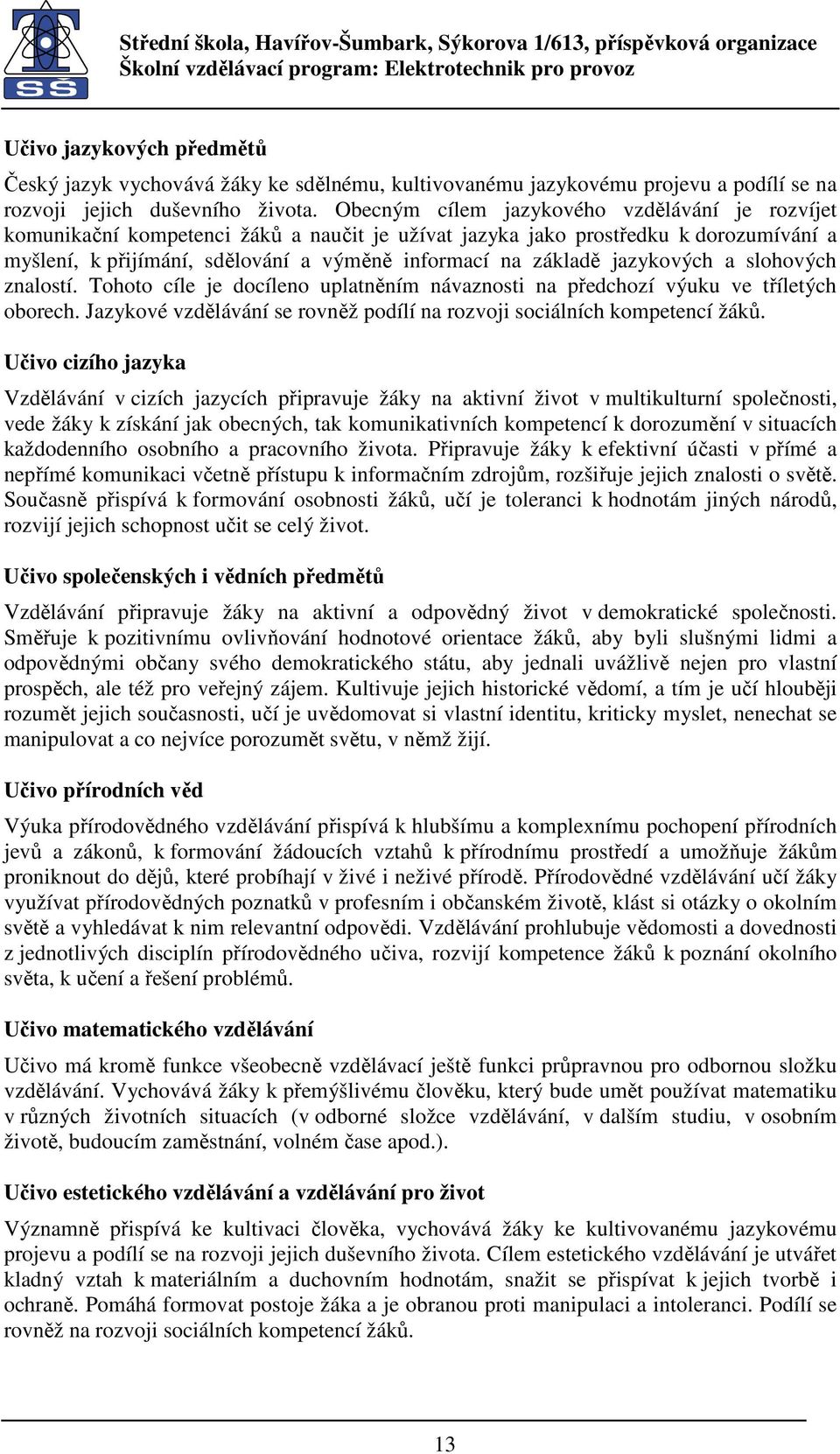 jazykových a slohových znalostí. Tohoto cíle je docíleno uplatněním návaznosti na předchozí výuku ve tříletých oborech. Jazykové vzdělávání se rovněž podílí na rozvoji sociálních kompetencí žáků.