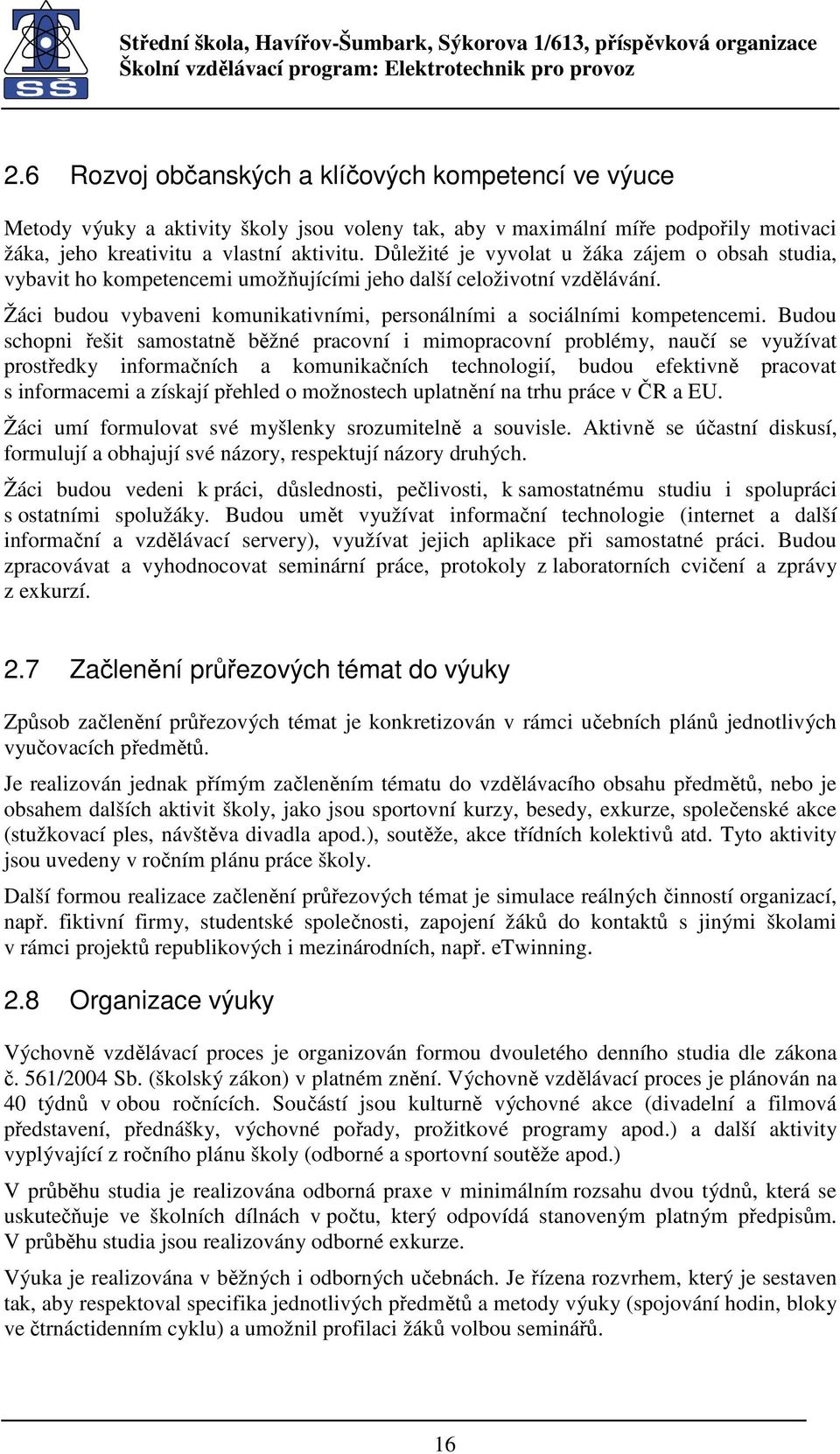 Budou schopni řešit samostatně běžné pracovní i mimopracovní problémy, naučí se využívat prostředky informačních a komunikačních technologií, budou efektivně pracovat s informacemi a získají přehled