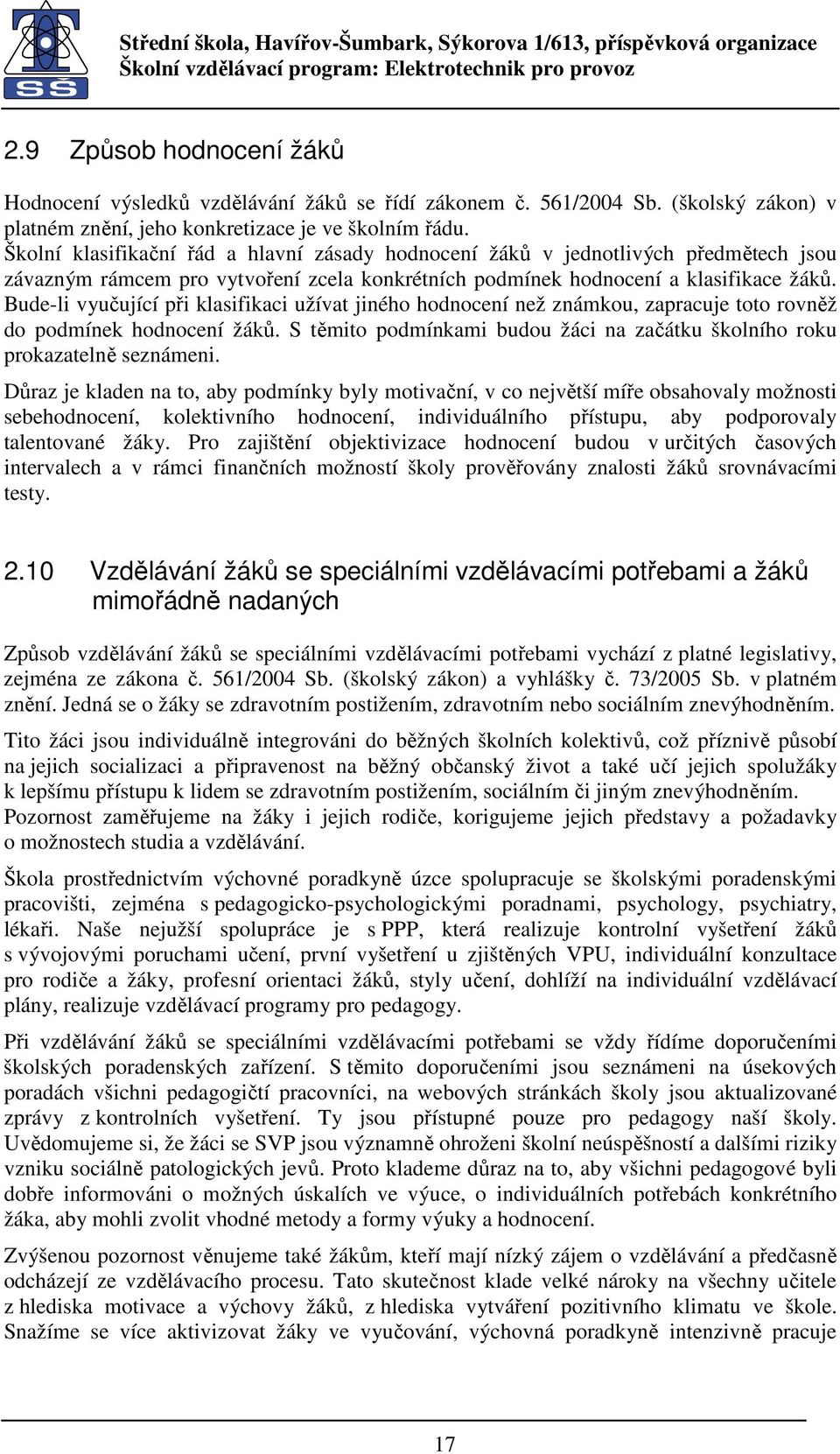 Bude-li vyučující při klasifikaci užívat jiného hodnocení než známkou, zapracuje toto rovněž do podmínek hodnocení žáků. S těmito podmínkami budou žáci na začátku školního roku prokazatelně seznámeni.