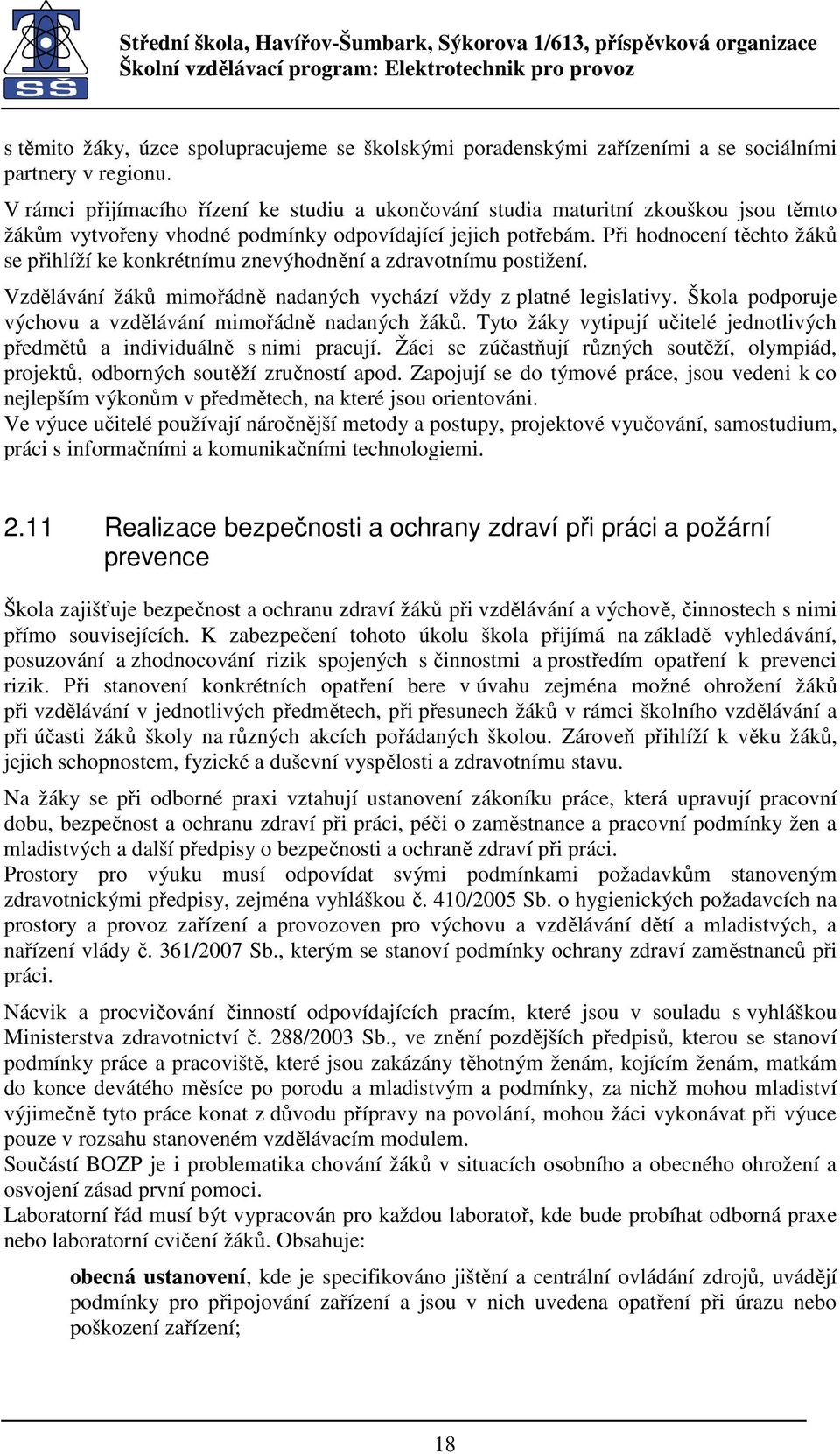 Při hodnocení těchto žáků se přihlíží ke konkrétnímu znevýhodnění a zdravotnímu postižení. Vzdělávání žáků mimořádně nadaných vychází vždy z platné legislativy.