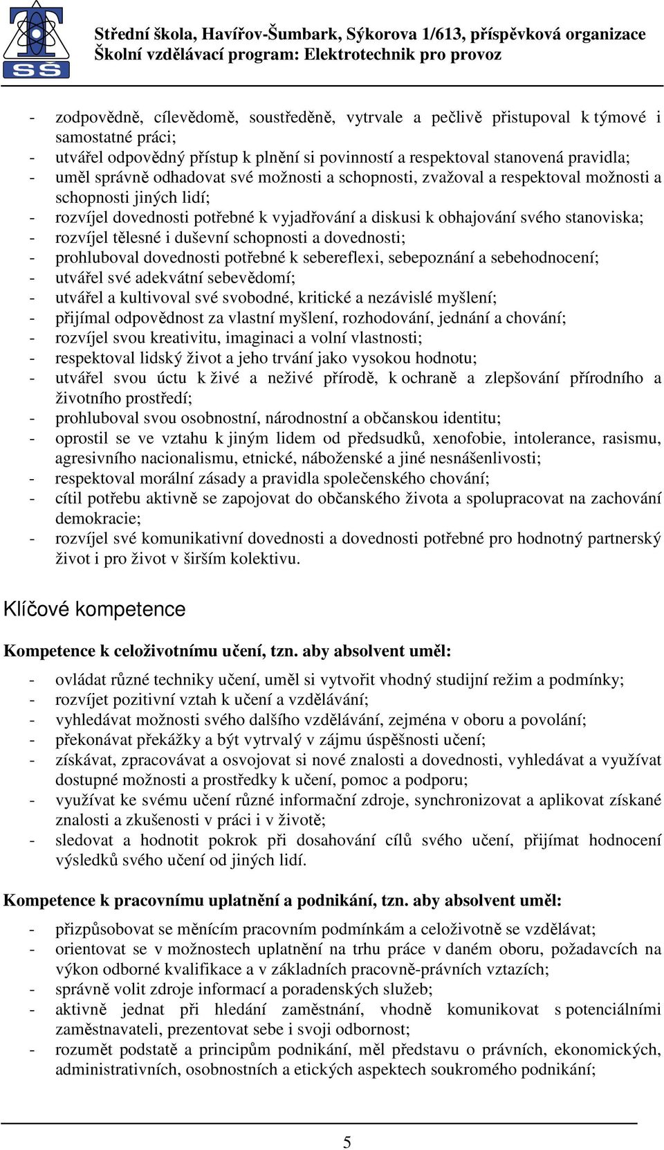 i duševní schopnosti a dovednosti; - prohluboval dovednosti potřebné k sebereflexi, sebepoznání a sebehodnocení; - utvářel své adekvátní sebevědomí; - utvářel a kultivoval své svobodné, kritické a