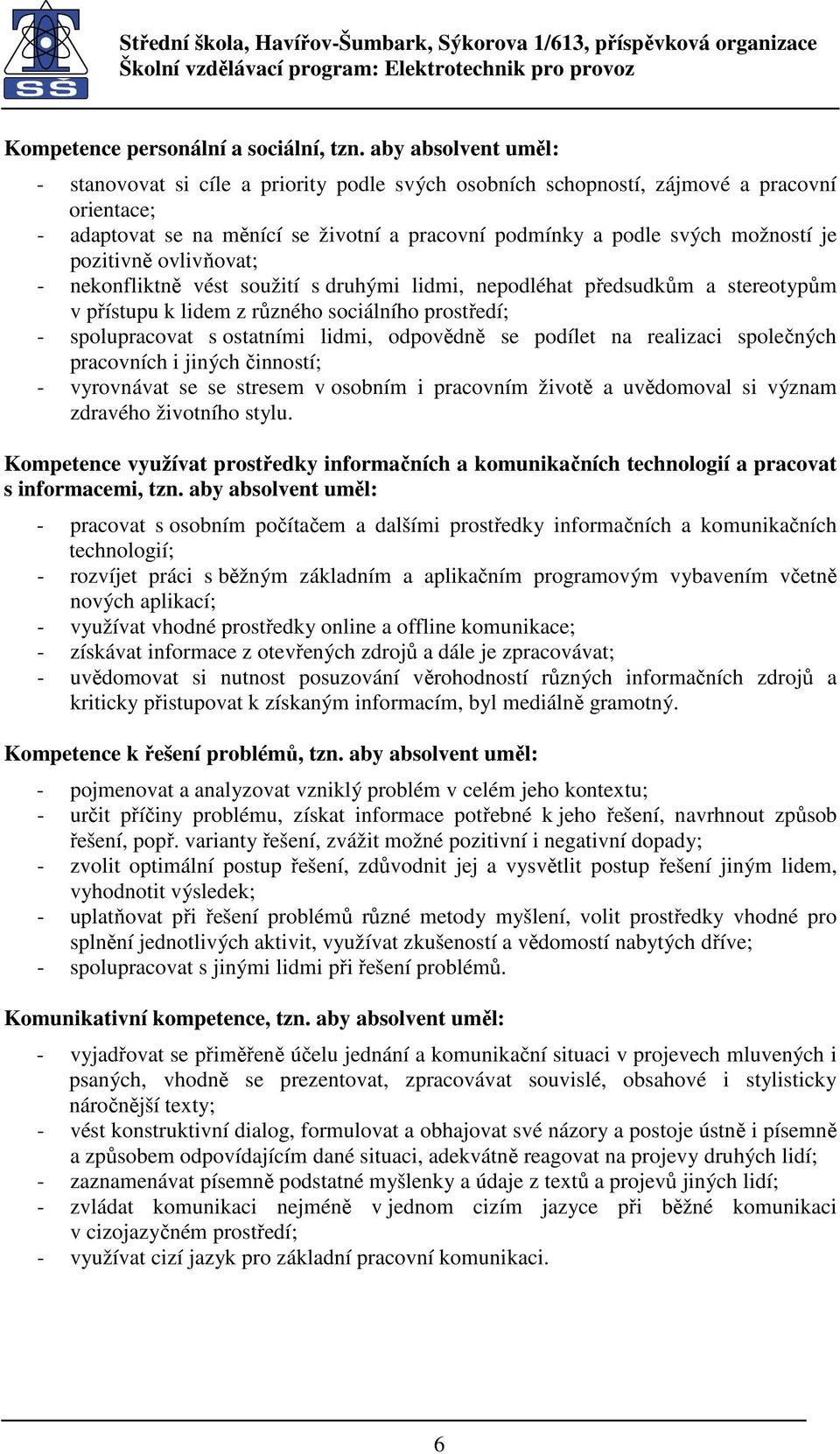 pozitivně ovlivňovat; - nekonfliktně vést soužití s druhými lidmi, nepodléhat předsudkům a stereotypům v přístupu k lidem z různého sociálního prostředí; - spolupracovat s ostatními lidmi, odpovědně