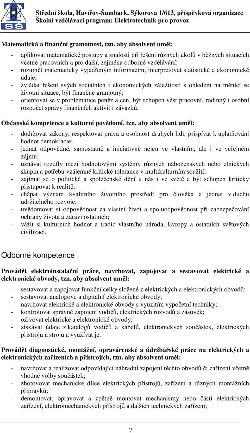 informacím, interpretovat statistické a ekonomické údaje; - zvládat řešení svých sociálních i ekonomických záležitostí s ohledem na měnící se životní situace, být finančně gramotný; - orientovat se v