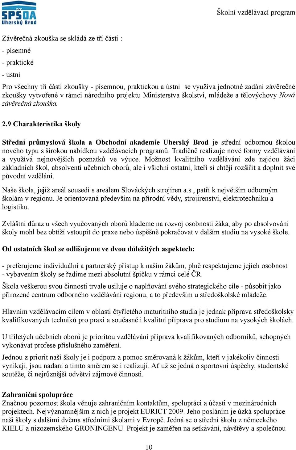 .9 Charakteristika školy Střední průmyslová škola a Obchodní akademie Uherský Brod je střední odbornou školou nového typu s širokou nabídkou vzdělávacích programů.