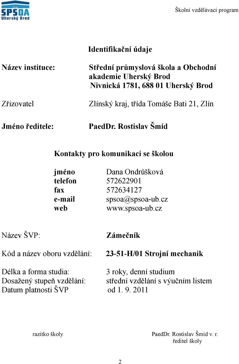 Rostislav Šmíd Kontakty pro komunikaci se školou jméno Dana Ondrůšková telefon 57690 fax 576347 email spsoa@spsoaub.