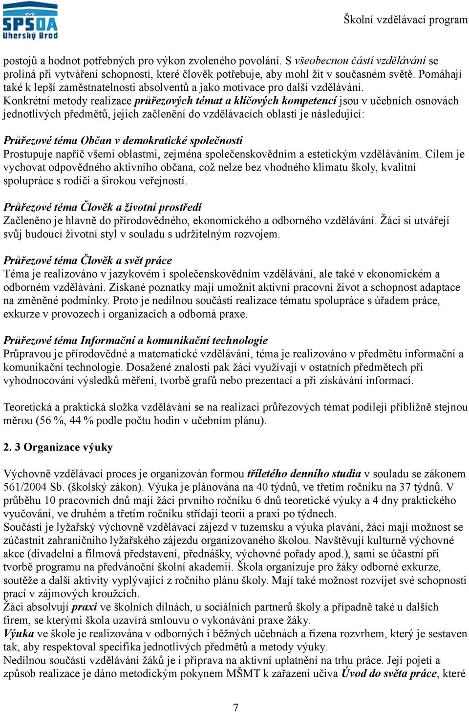 Konkrétní metody realizace průřezových témat a klíčových kompetencí jsou v učebních osnovách jednotlivých předmětů, jejich začlenění do vzdělávacích oblastí je následující: Průřezové téma Občan v