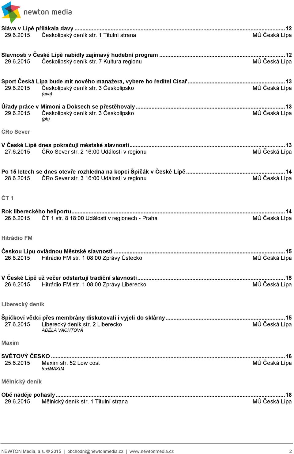 .. 13 27.6.2015 ČRo Sever str. 2 16:00 Události v regionu Po 15 letech se dnes otevře rozhledna na kopci Špičák v České Lípě... 14 28.6.2015 ČRo Sever str. 3 16:00 Události v regionu ČT 1 Rok libereckého heliportu.