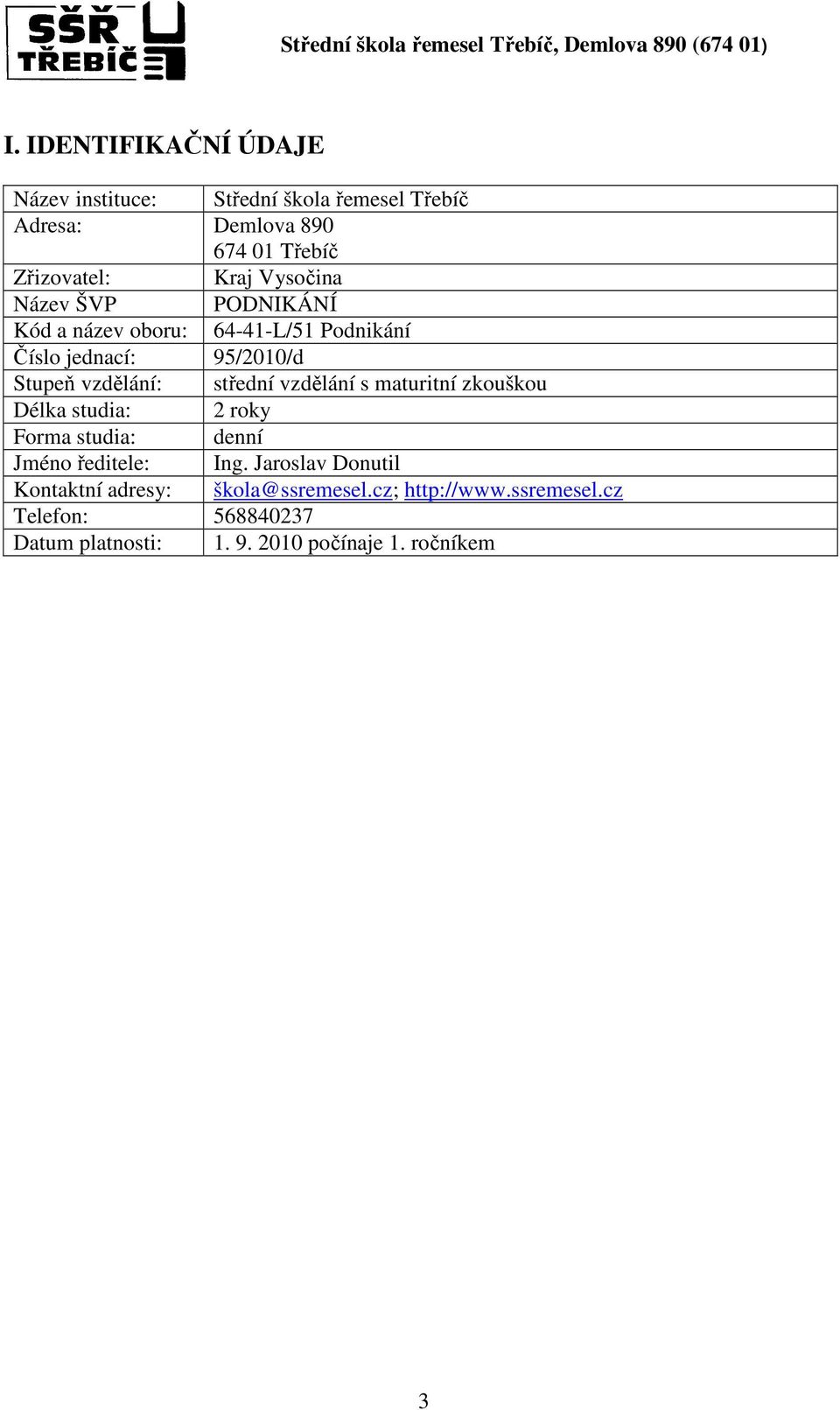 vzdělání s maturitní zkouškou Délka studia: 2 roky Forma studia: denní Jméno ředitele: Ing.