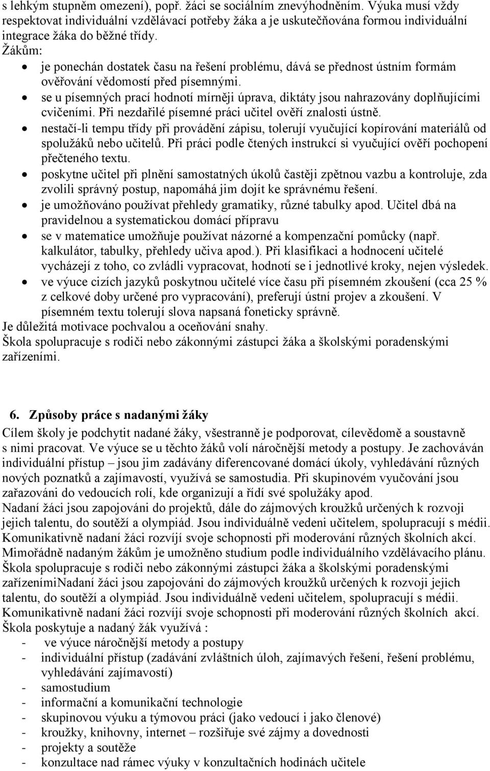 se u písemných prací hodnotí mírněji úprava, diktáty jsou nahrazovány doplňujícími cvičeními. Při nezdařilé písemné práci učitel ověří znalosti ústně.