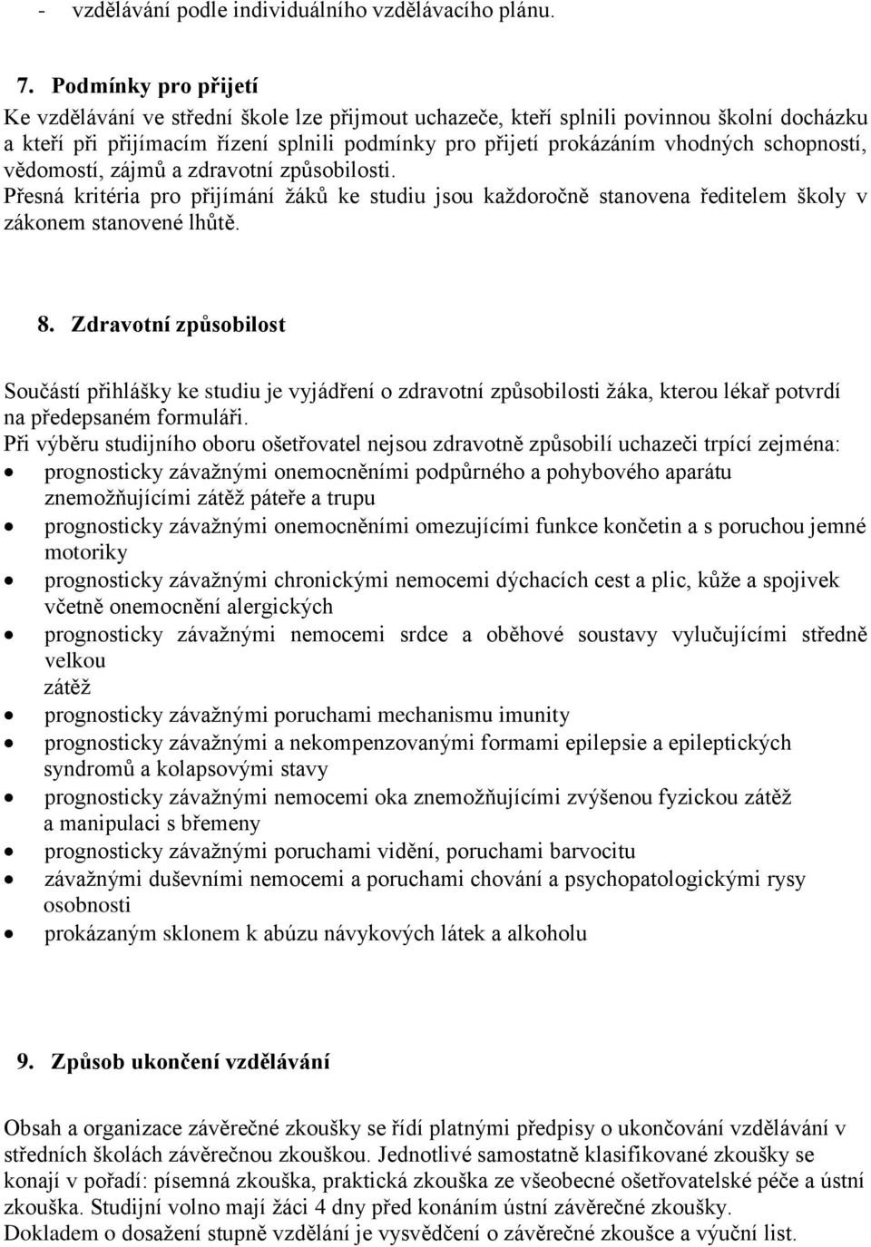 schopností, vědomostí, zájmů a zdravotní způsobilosti. Přesná kritéria pro přijímání ţáků ke studiu jsou kaţdoročně stanovena ředitelem školy v zákonem stanovené lhůtě. 8.