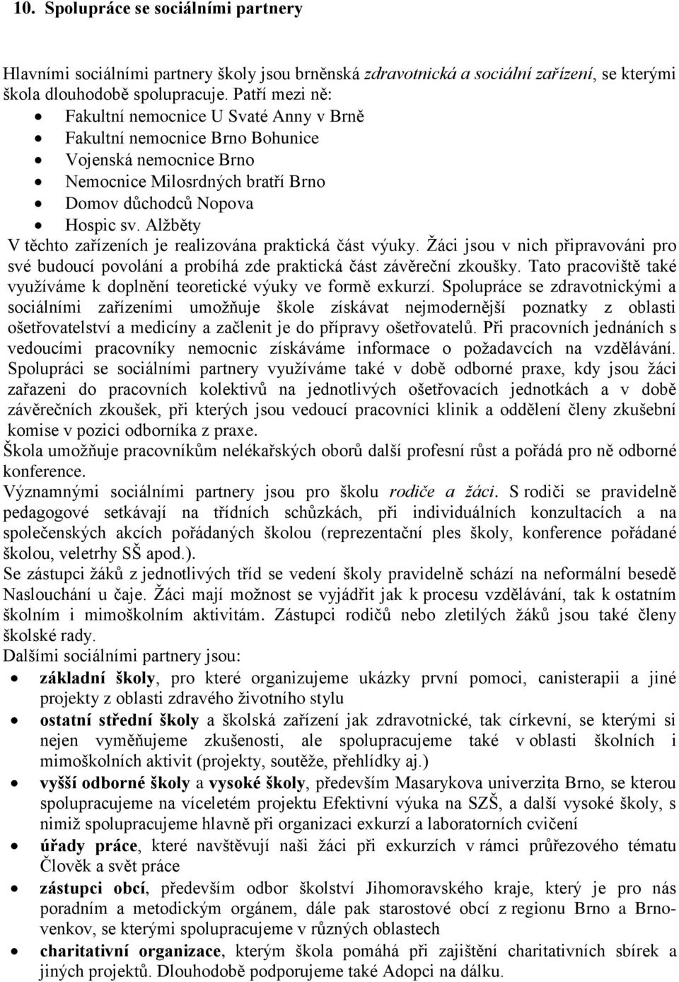 Alţběty V těchto zařízeních je realizována praktická část výuky. Ţáci jsou v nich připravováni pro své budoucí povolání a probíhá zde praktická část závěreční zkoušky.