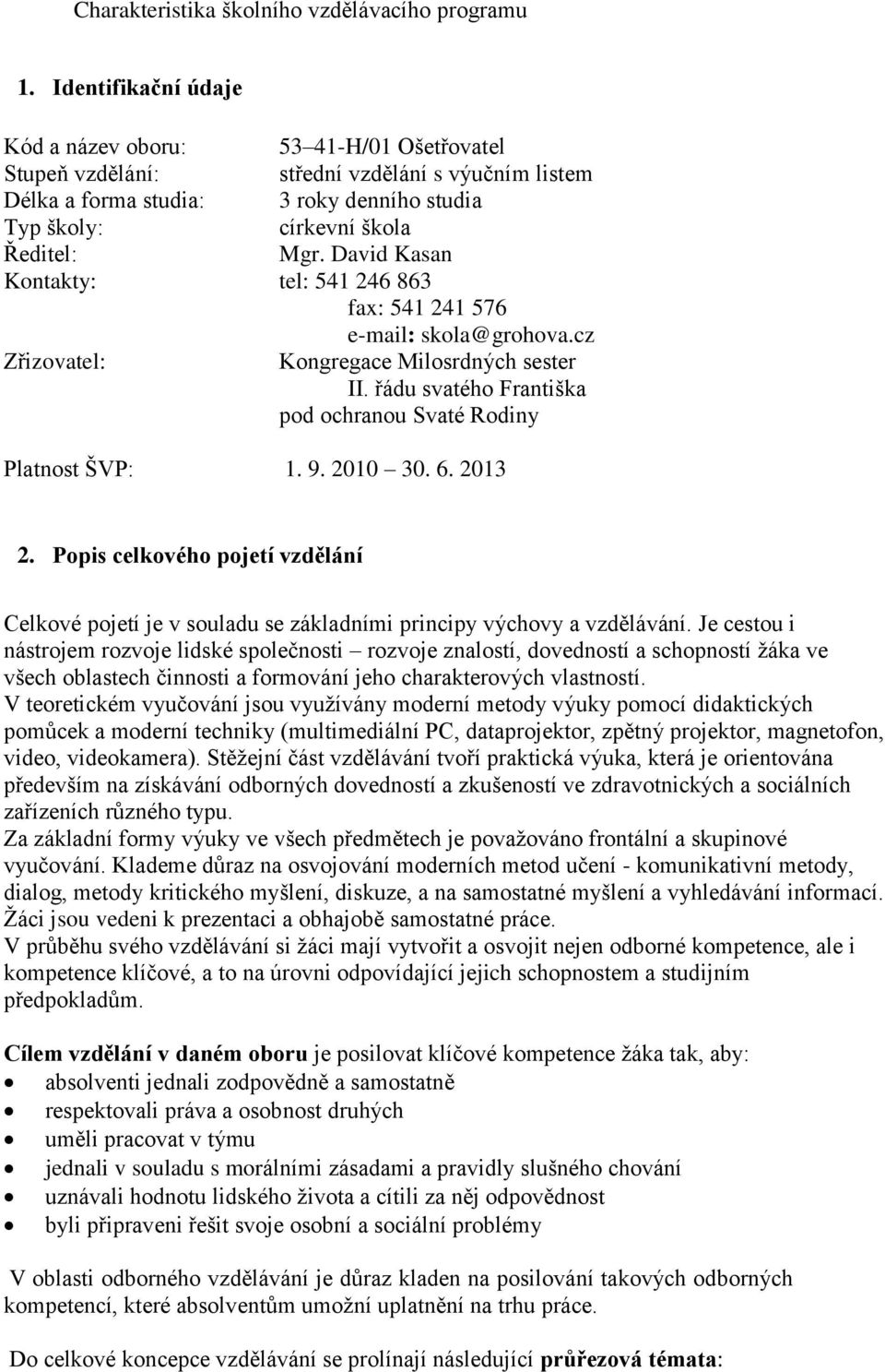 David Kasan Kontakty: tel: 541 246 863 fax: 541 241 576 e-mail: skola@grohova.cz Zřizovatel: Kongregace Milosrdných sester II. řádu svatého Františka pod ochranou Svaté Rodiny Platnost ŠVP: 1. 9.