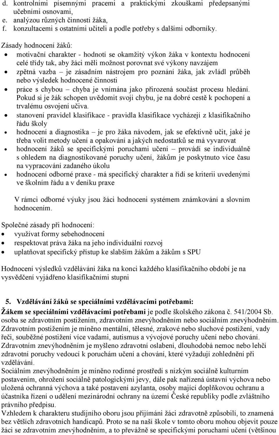 pro poznání ţáka, jak zvládl průběh nebo výsledek hodnocené činnosti práce s chybou chyba je vnímána jako přirozená součást procesu hledání.