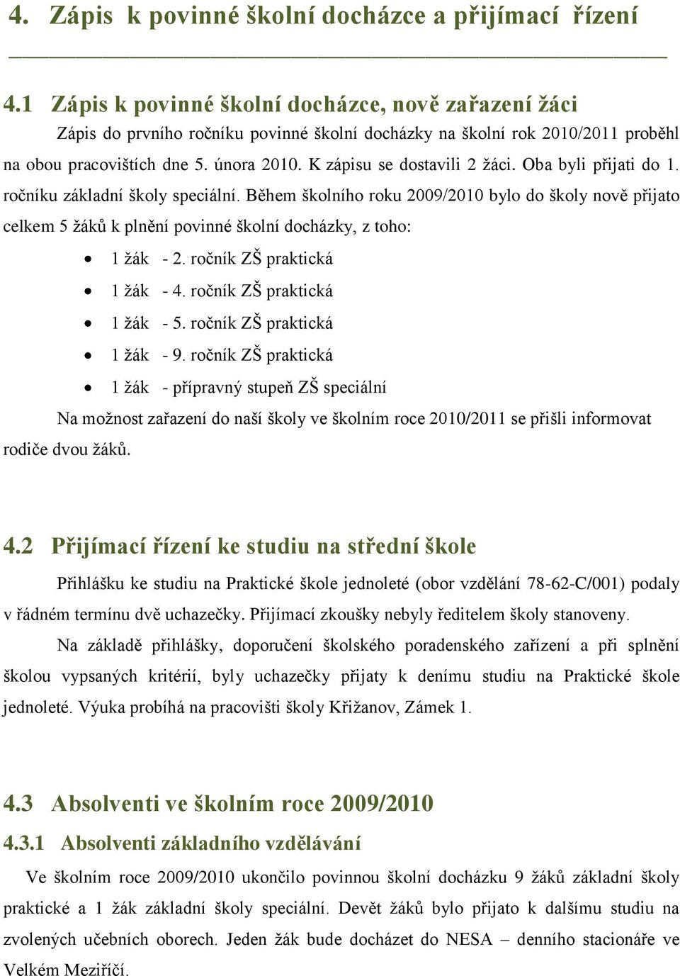 K zápisu se dostavili 2 ţáci. Oba byli přijati do 1. ročníku základní školy speciální.