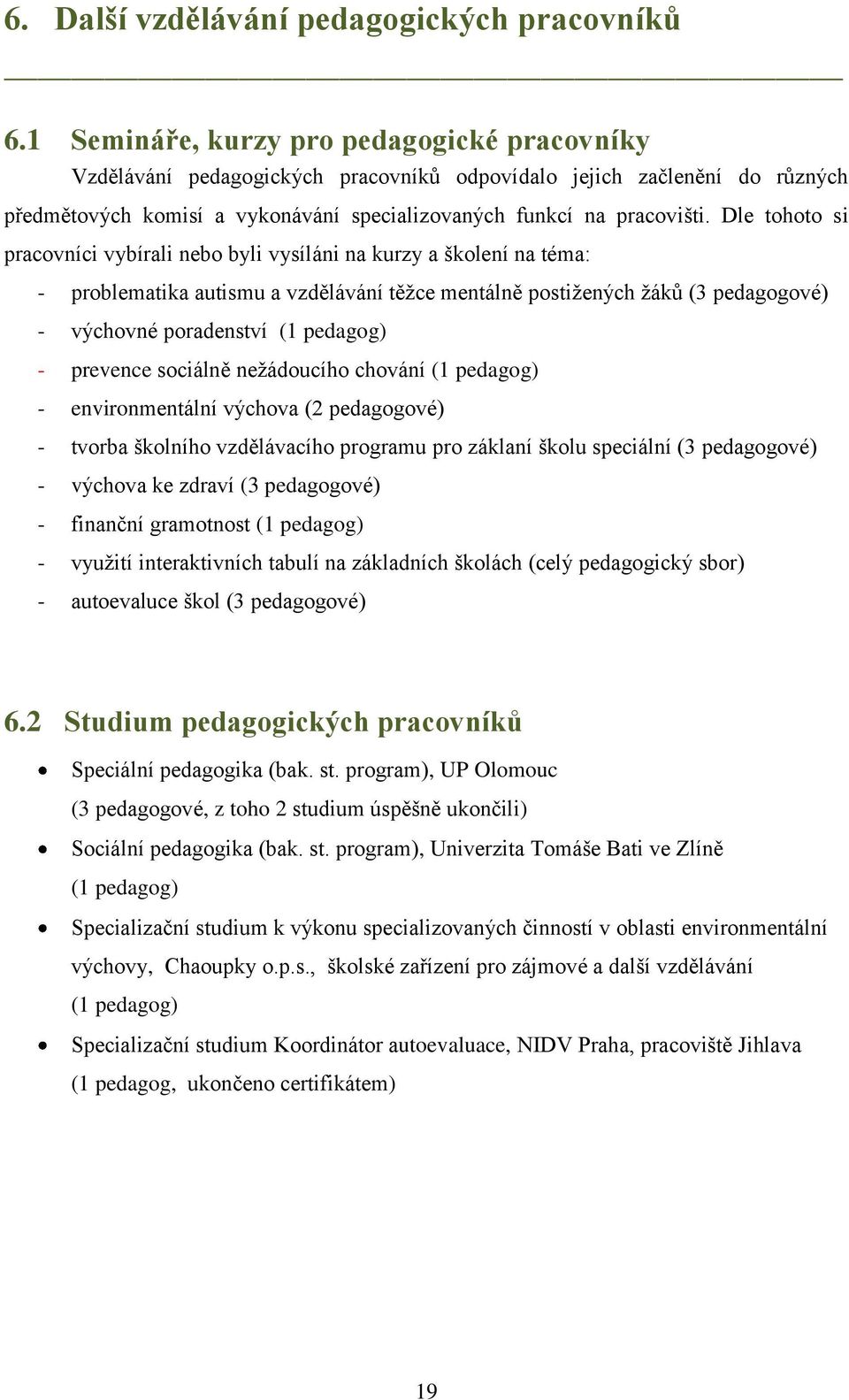 Dle tohoto si pracovníci vybírali nebo byli vysíláni na kurzy a školení na téma: - problematika autismu a vzdělávání těţce mentálně postiţených ţáků (3 pedagogové) - výchovné poradenství (1 pedagog)