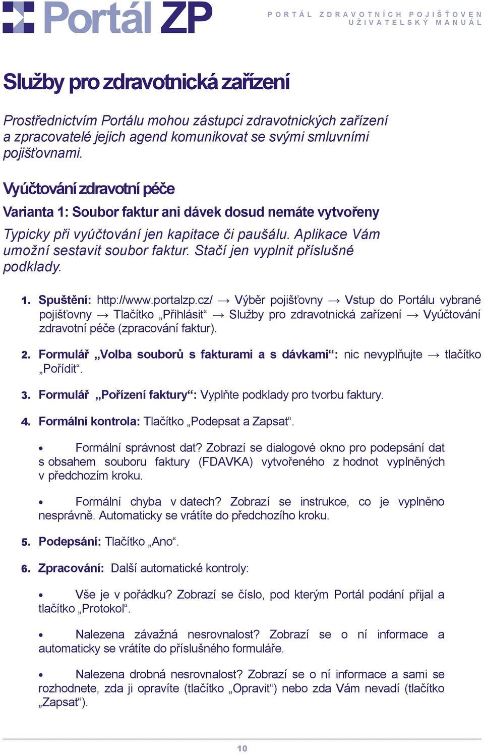 Stačí jen vyplnit příslušné podklady. pojišťovny Tlačítko Přihlásit Služby pro zdravotnická zařízení Vyúčtování zdravotní péče (zpracování faktur). 2.