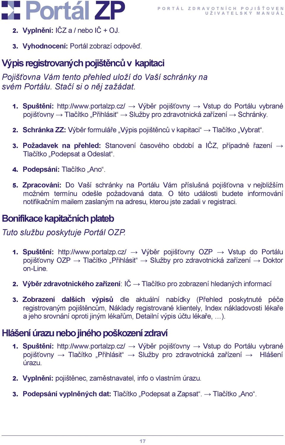 Požadavek na přehled: Stanovení časového období a IČZ, případně řazení Tlačítko Podepsat a Odeslat. 4. Podepsání: Tlačítko Ano. 5.