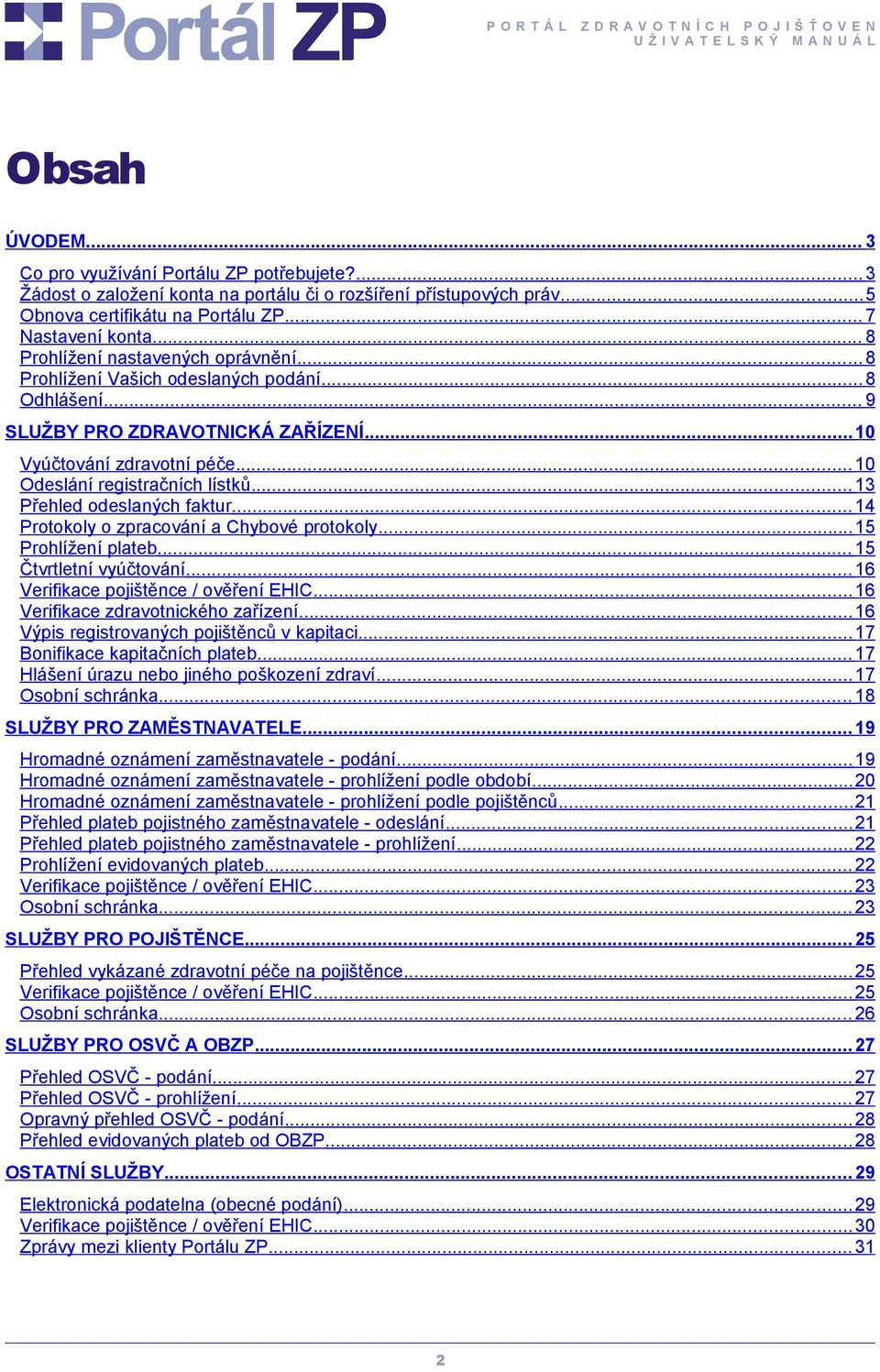 .. 13 Přehled odeslaných faktur... 14 Protokoly o zpracování a Chybové protokoly... 15 Prohlížení plateb... 15 Čtvrtletní vyúčtování... 16 Verifikace pojištěnce / ověření EHIC.