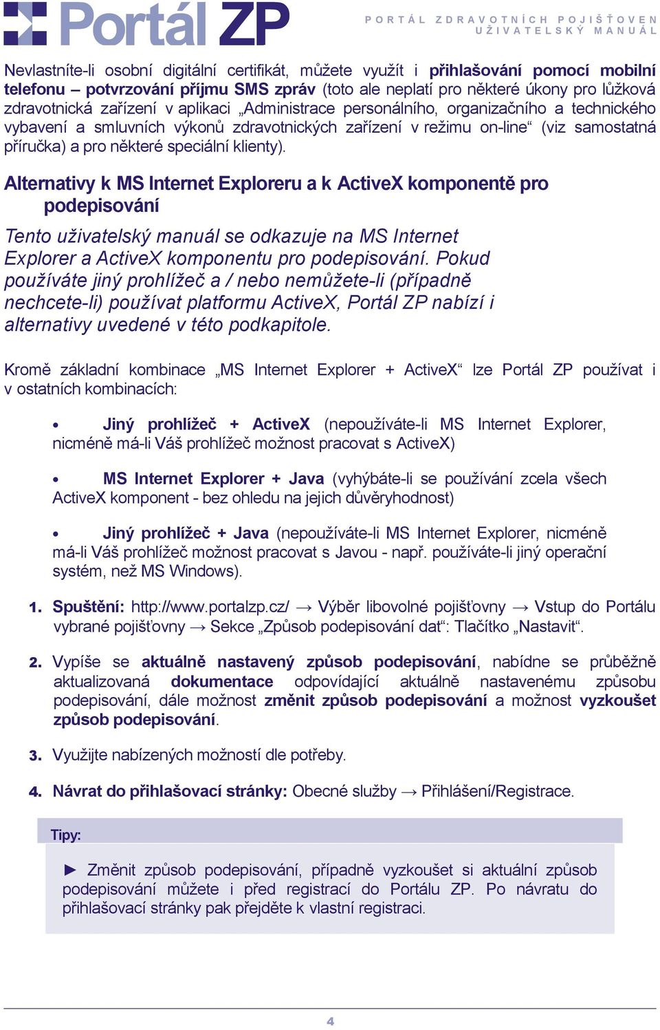 Alternativy k MS Internet Exploreru a k ActiveX komponentě pro podepisování Tento uživatelský manuál se odkazuje na MS Internet Explorer a ActiveX komponentu pro podepisování.