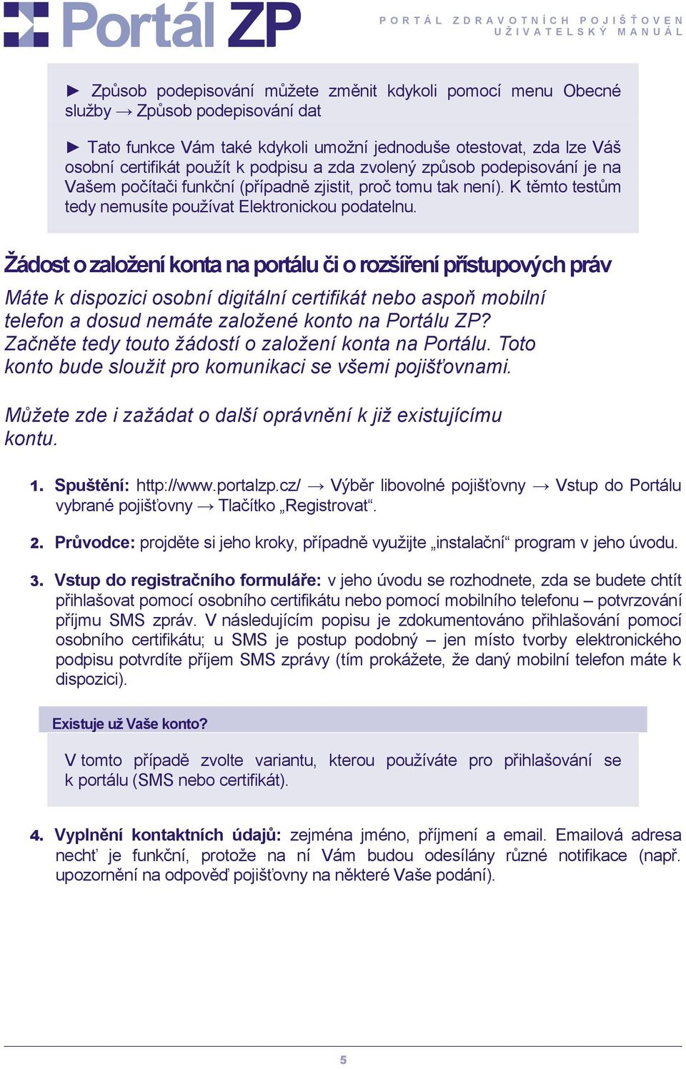 Žádost o založení konta na portálu či o rozšíření přístupových práv Máte k dispozici osobní digitální certifikát nebo aspoň mobilní telefon a dosud nemáte založené konto na Portálu ZP?