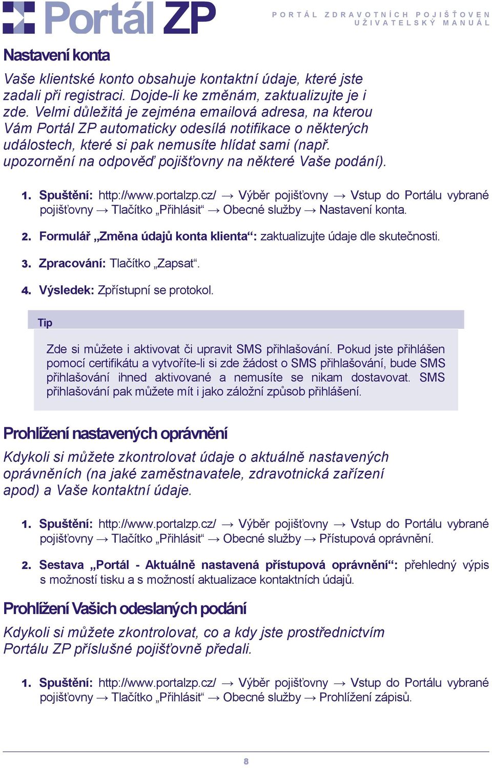 upozornění na odpověď pojišťovny na některé Vaše podání). pojišťovny Tlačítko Přihlásit Obecné služby Nastavení konta. 2. Formulář Změna údajů konta klienta : zaktualizujte údaje dle skutečnosti. 3.