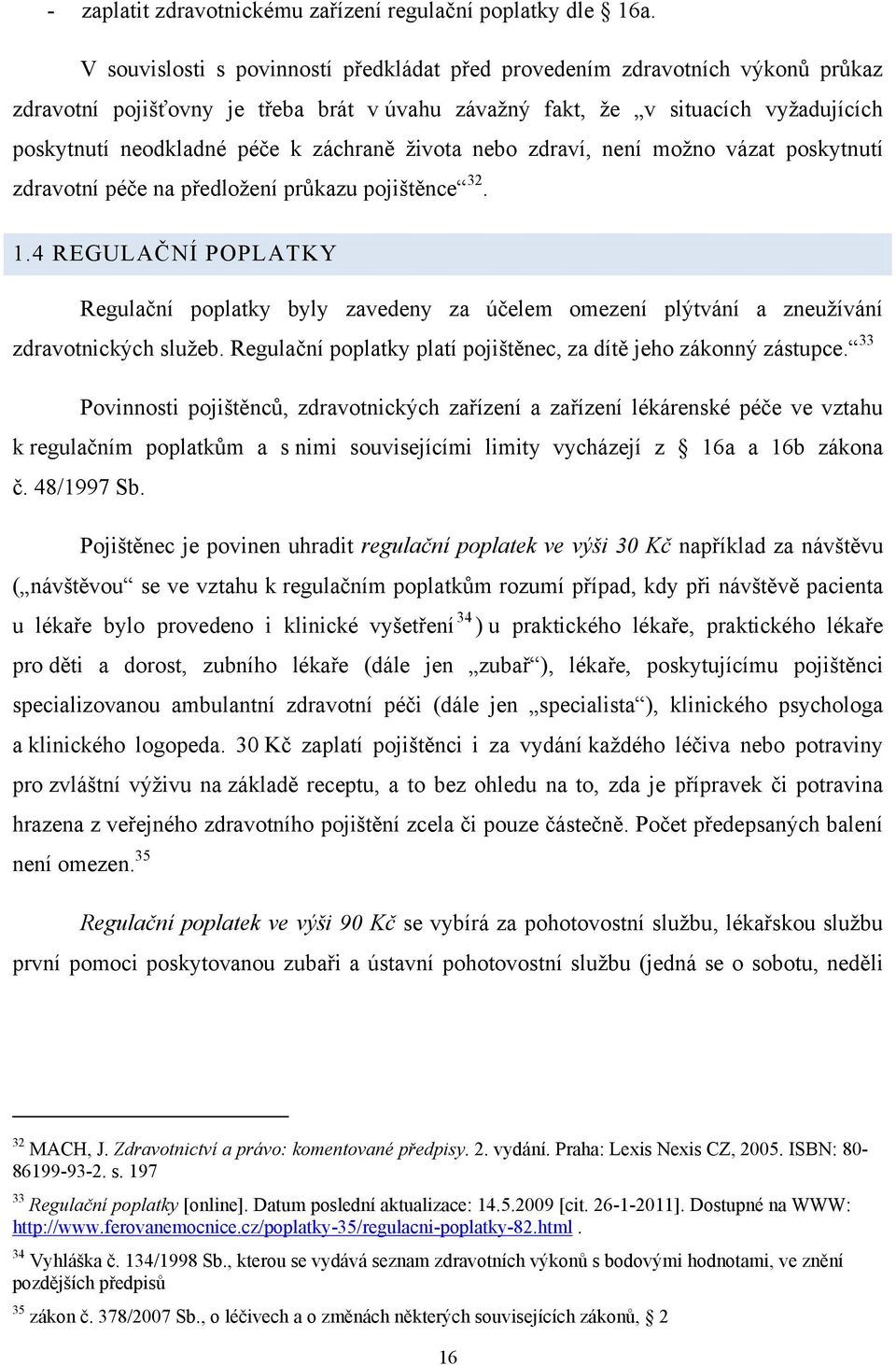 záchraně ţivota nebo zdraví, není moţno vázat poskytnutí zdravotní péče na předloţení prŧkazu pojištěnce 32. 1.