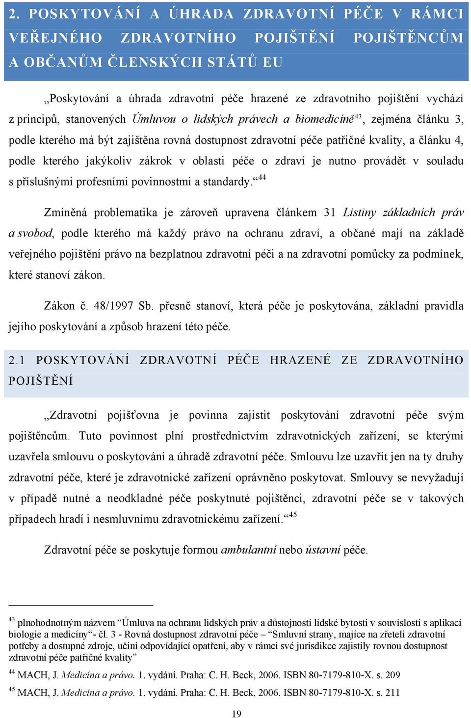 jakýkoliv zákrok v oblasti péče o zdraví je nutno provádět v souladu s příslušnými profesními povinnostmi a standardy.