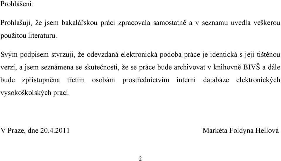 Svým podpisem stvrzuji, ţe odevzdaná elektronická podoba práce je identická s její tištěnou verzí, a jsem