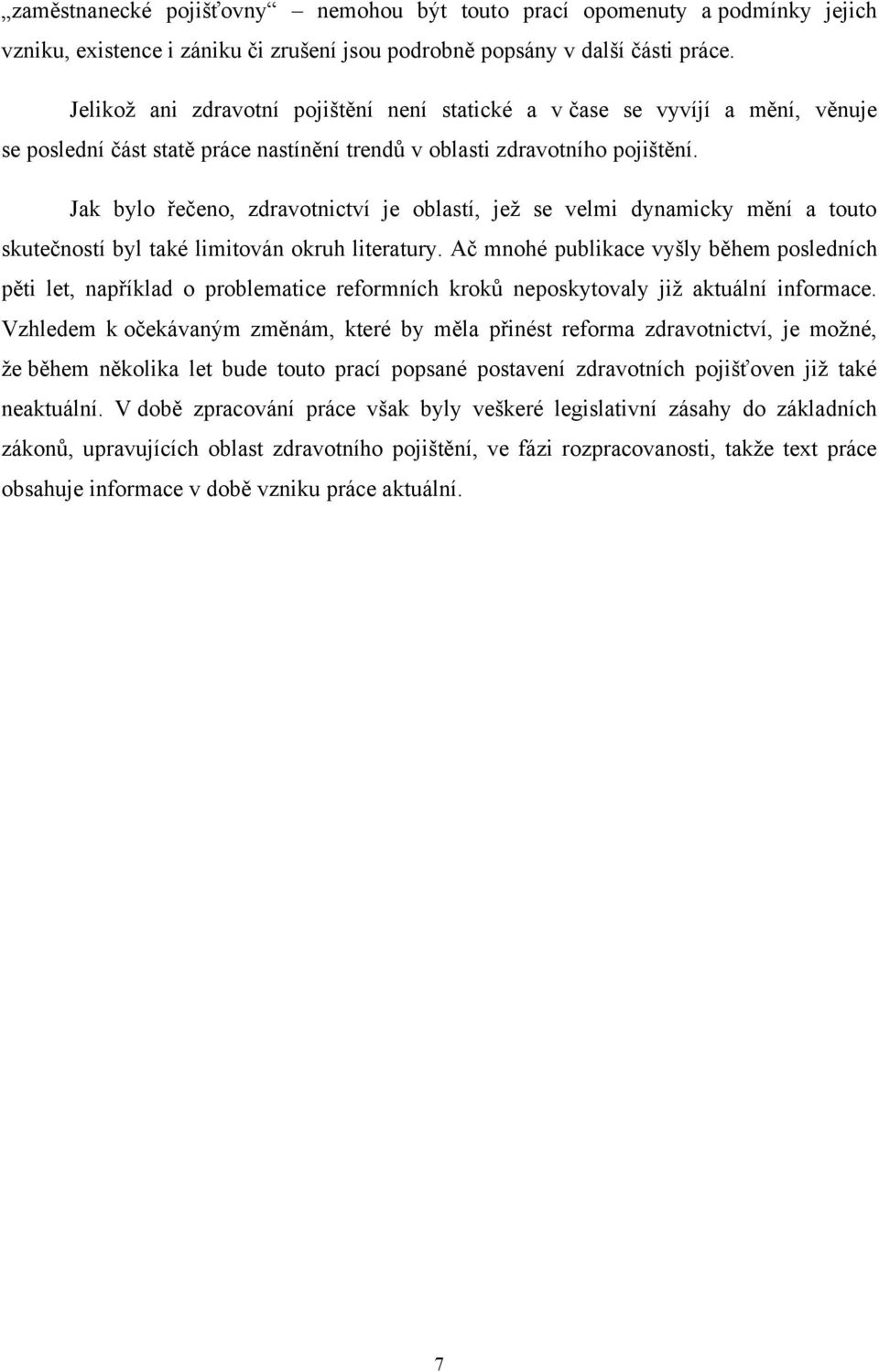 Jak bylo řečeno, zdravotnictví je oblastí, jeţ se velmi dynamicky mění a touto skutečností byl také limitován okruh literatury.