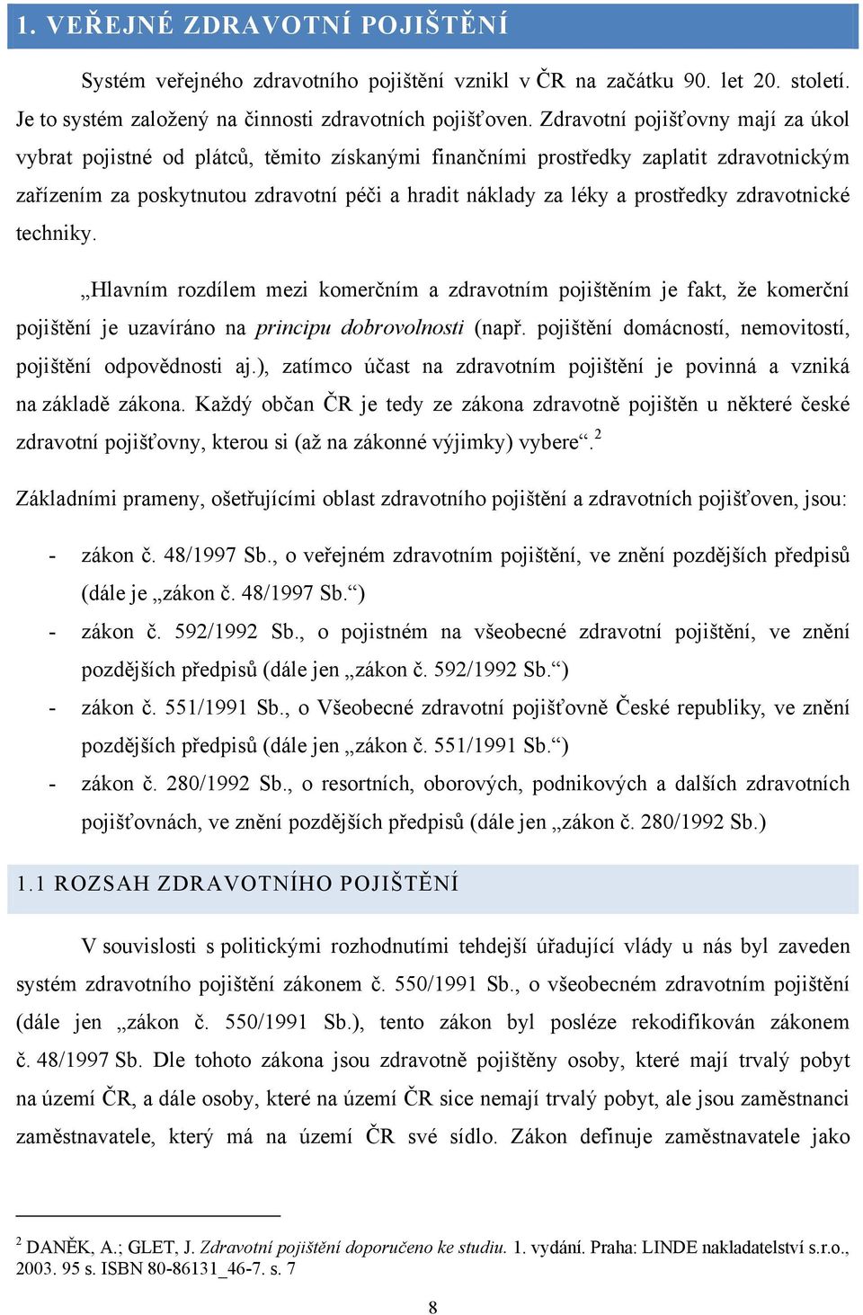 prostředky zdravotnické techniky. Hlavním rozdílem mezi komerčním a zdravotním pojištěním je fakt, ţe komerční pojištění je uzavíráno na principu dobrovolnosti (např.