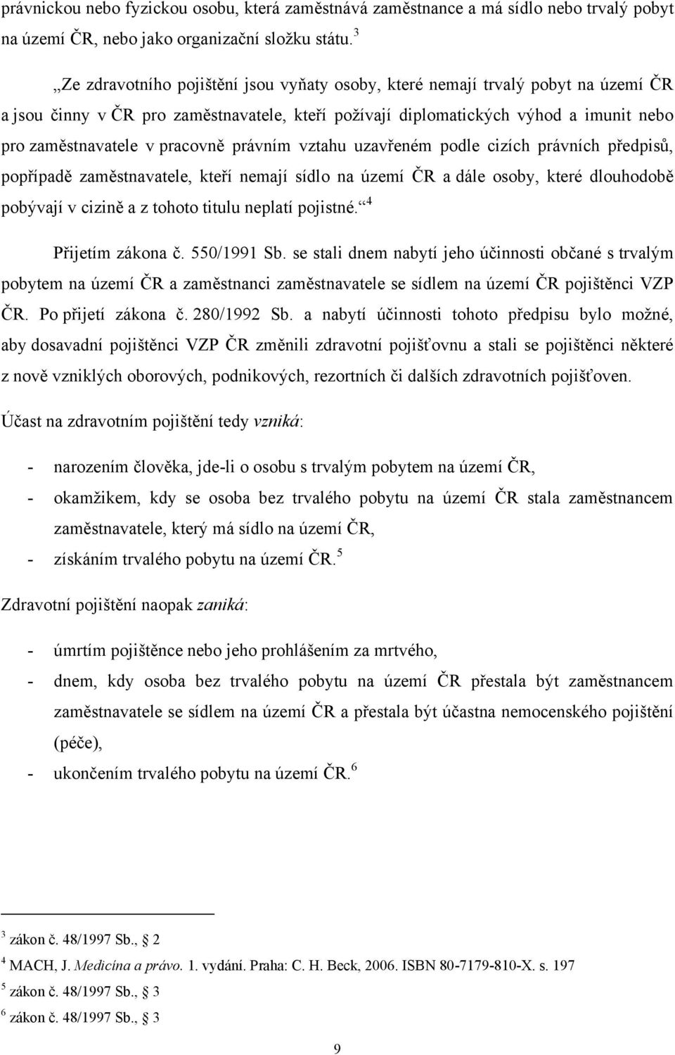 pracovně právním vztahu uzavřeném podle cizích právních předpisŧ, popřípadě zaměstnavatele, kteří nemají sídlo na území ČR a dále osoby, které dlouhodobě pobývají v cizině a z tohoto titulu neplatí