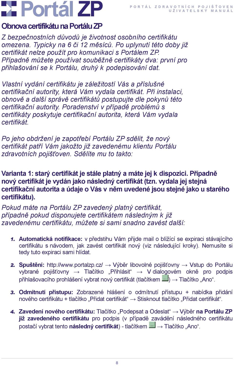 Vlastní vydání certifikátu je záležitostí Vás a příslušné certifikační autority, která Vám vydala certifikát.