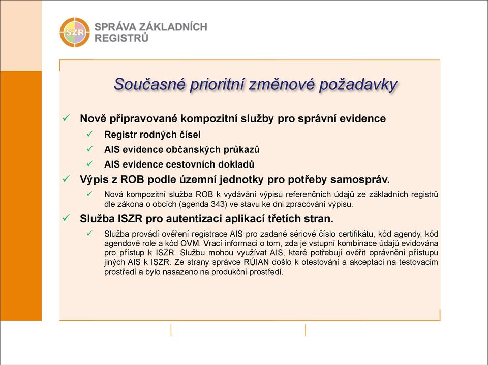 Služba ISZR pro autentizaci aplikací třetích stran. Služba provádí ověření registrace AIS pro zadané sériové číslo certifikátu, kód agendy, kód agendové role a kód OVM.