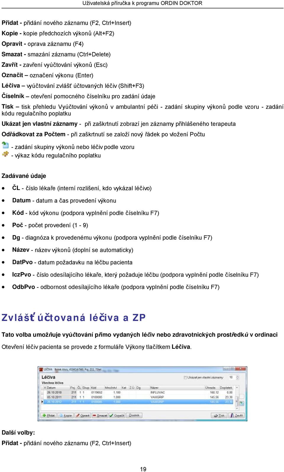 péči - zadání skupiny výkonů podle vzoru - zadání kódu regulačního poplatku Ukázat jen vlastní záznamy - při zaškrtnutí zobrazí jen záznamy přihlášeného terapeuta Odřádkovat za Počtem - při