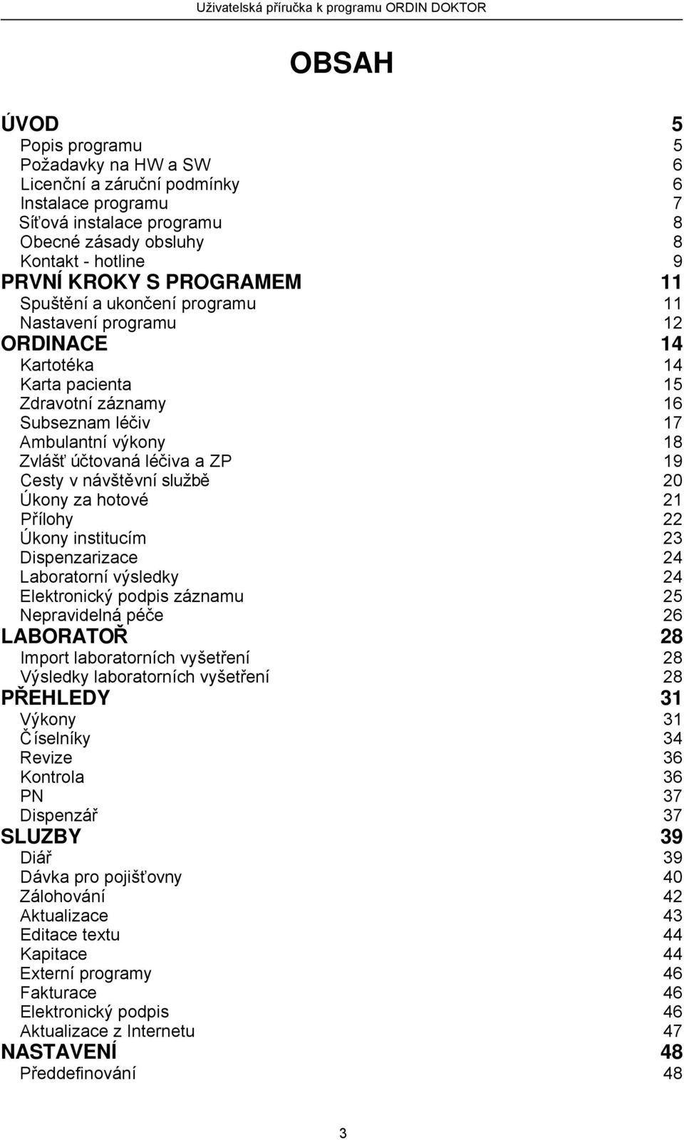 návštěvní službě 20 Úkony za hotové 21 Přílohy 22 Úkony institucím 23 Dispenzarizace 24 Laboratorní výsledky 24 Elektronický podpis záznamu 25 Nepravidelná péče 26 LABORATOŘ 28 Import laboratorních