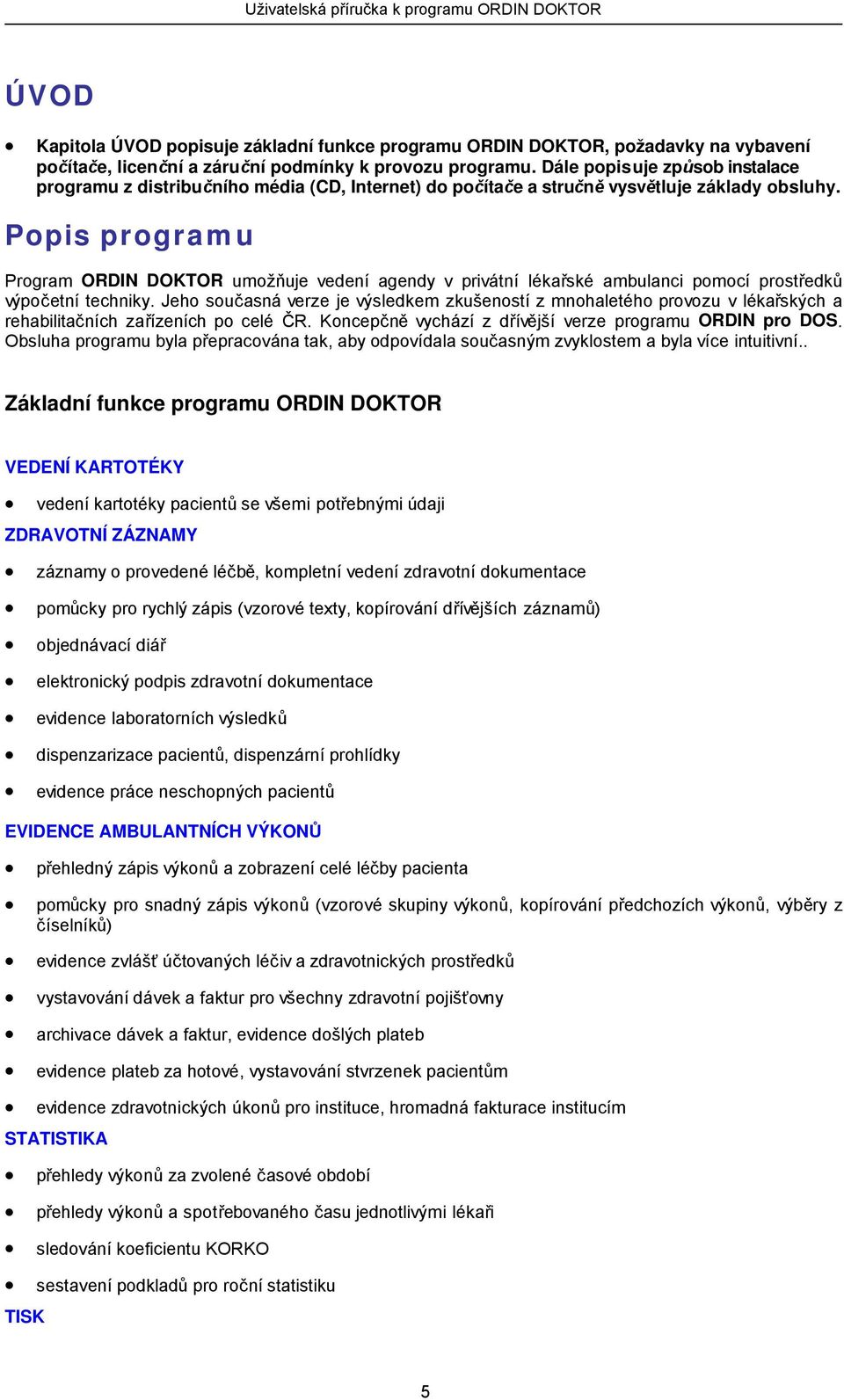 Popis programu Program ORDIN DOKTOR umožňuje vedení agendy v privátní lékařské ambulanci pomocí prostředků výpočetní techniky.