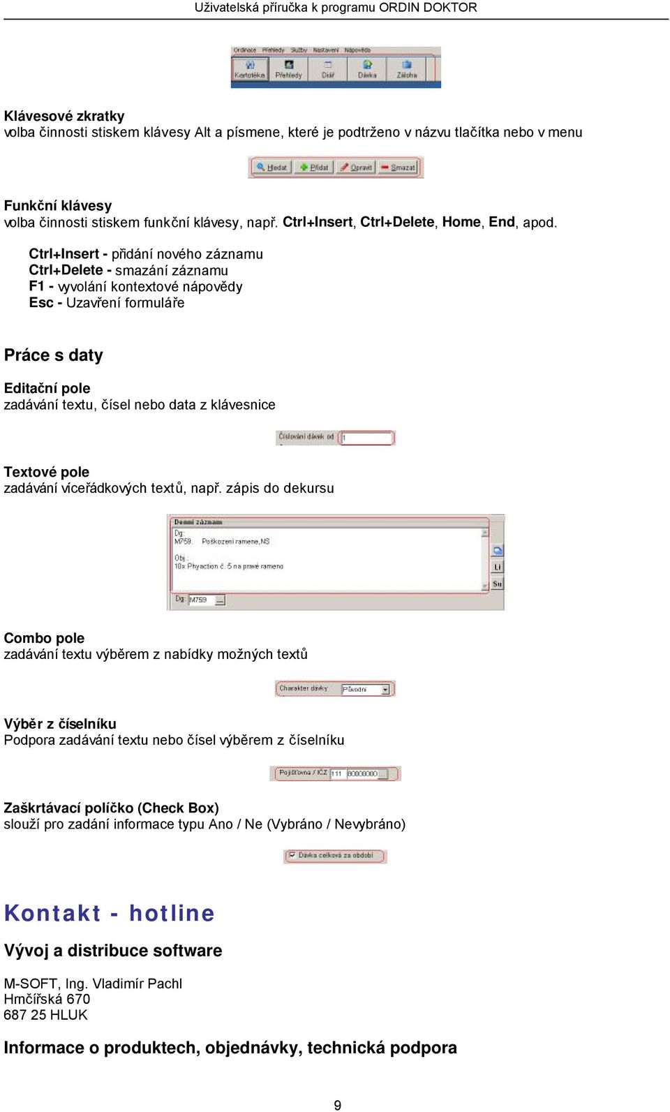 Ctrl+Insert - přidání nového záznamu Ctrl+Delete - smazání záznamu F1 - vyvolání kontextové nápovědy Esc - Uzavření formuláře Práce s daty Editační pole zadávání textu, čísel nebo data z klávesnice