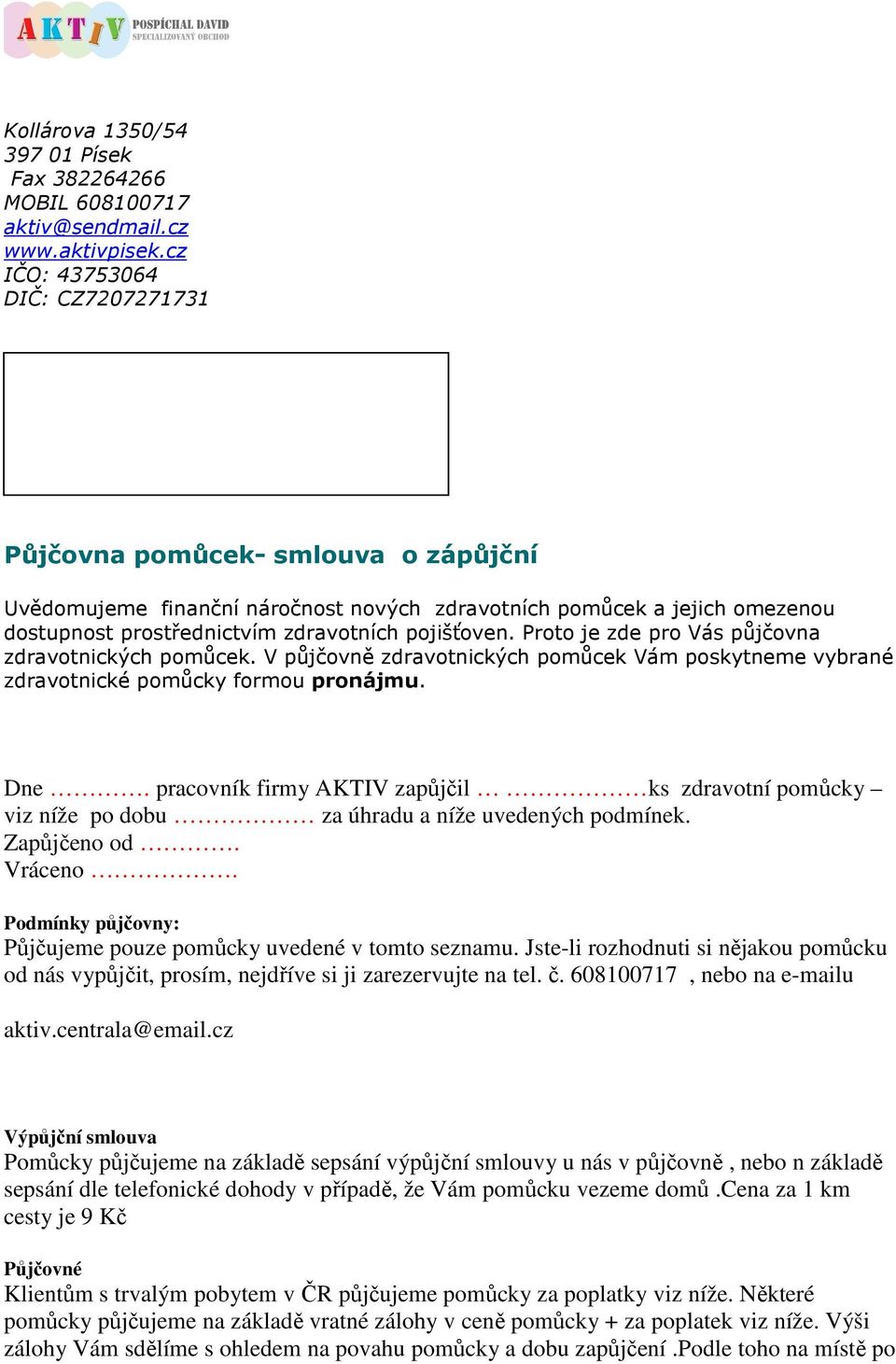 Proto je zde pro Vás půjčovna zdravotnických pomůcek. V půjčovně zdravotnických pomůcek Vám poskytneme vybrané zdravotnické pomůcky formou pronájmu. Dne.