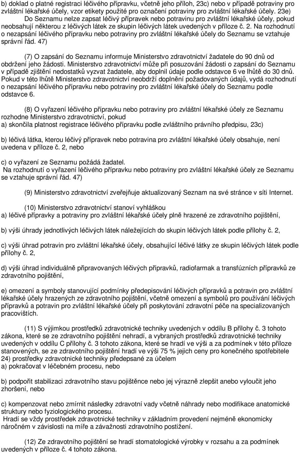 Na rozhodnutí o nezapsání léivého pípravku nebo potraviny pro zvláštní lékaské úely do Seznamu se vztahuje správní ád.