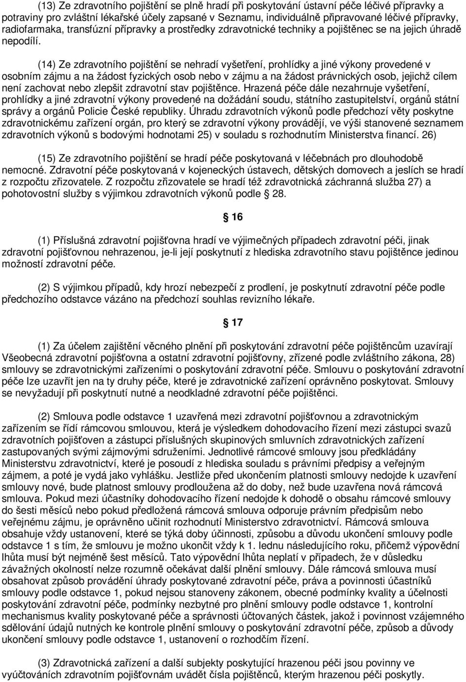 (14) Ze zdravotního pojištní se nehradí vyšetení, prohlídky a jiné výkony provedené v osobním zájmu a na žádost fyzických osob nebo v zájmu a na žádost právnických osob, jejichž cílem není zachovat