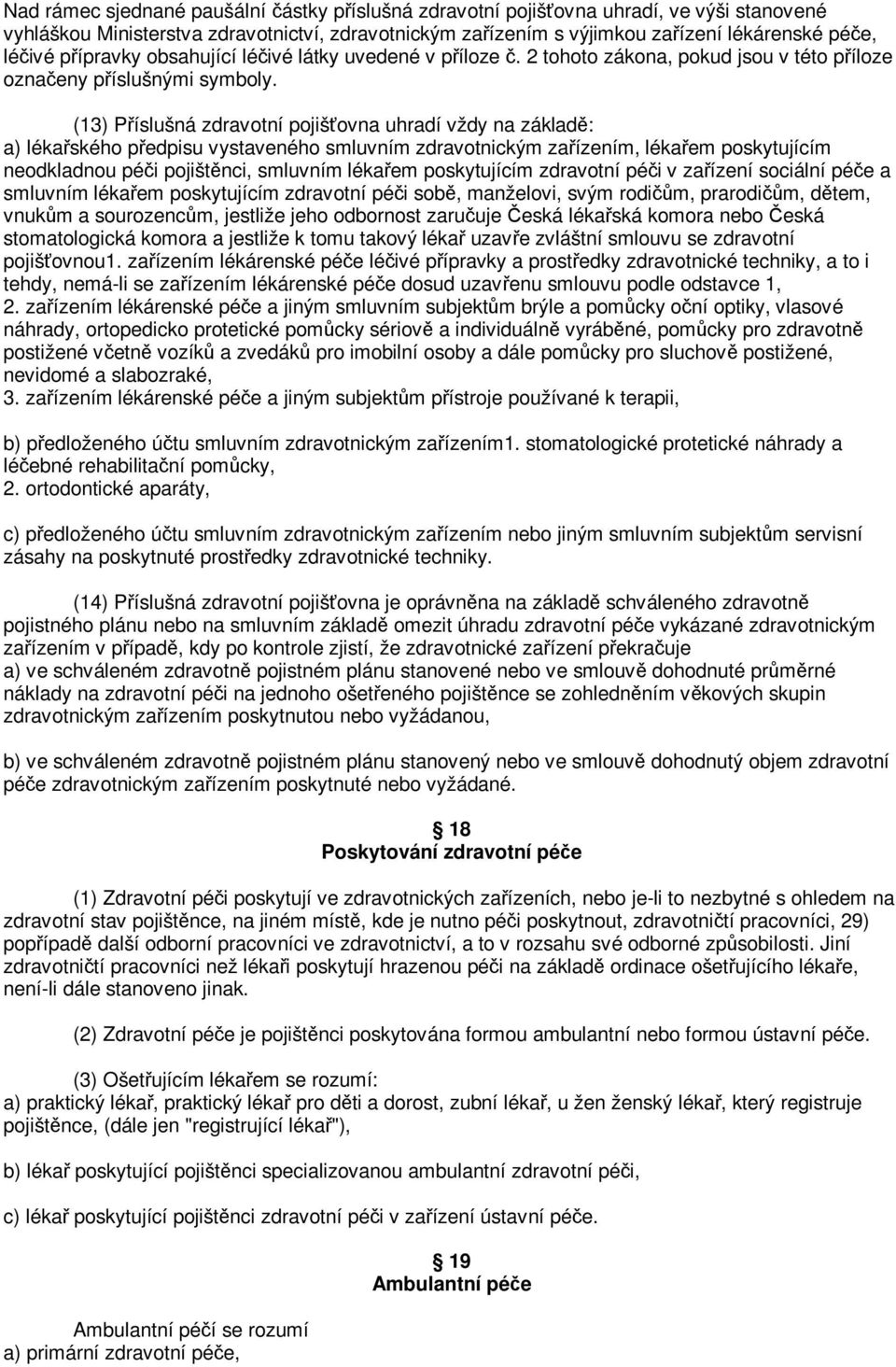 (13) Píslušná zdravotní pojišovna uhradí vždy na základ: a) lékaského pedpisu vystaveného smluvním zdravotnickým zaízením, lékaem poskytujícím neodkladnou péi pojištnci, smluvním lékaem poskytujícím