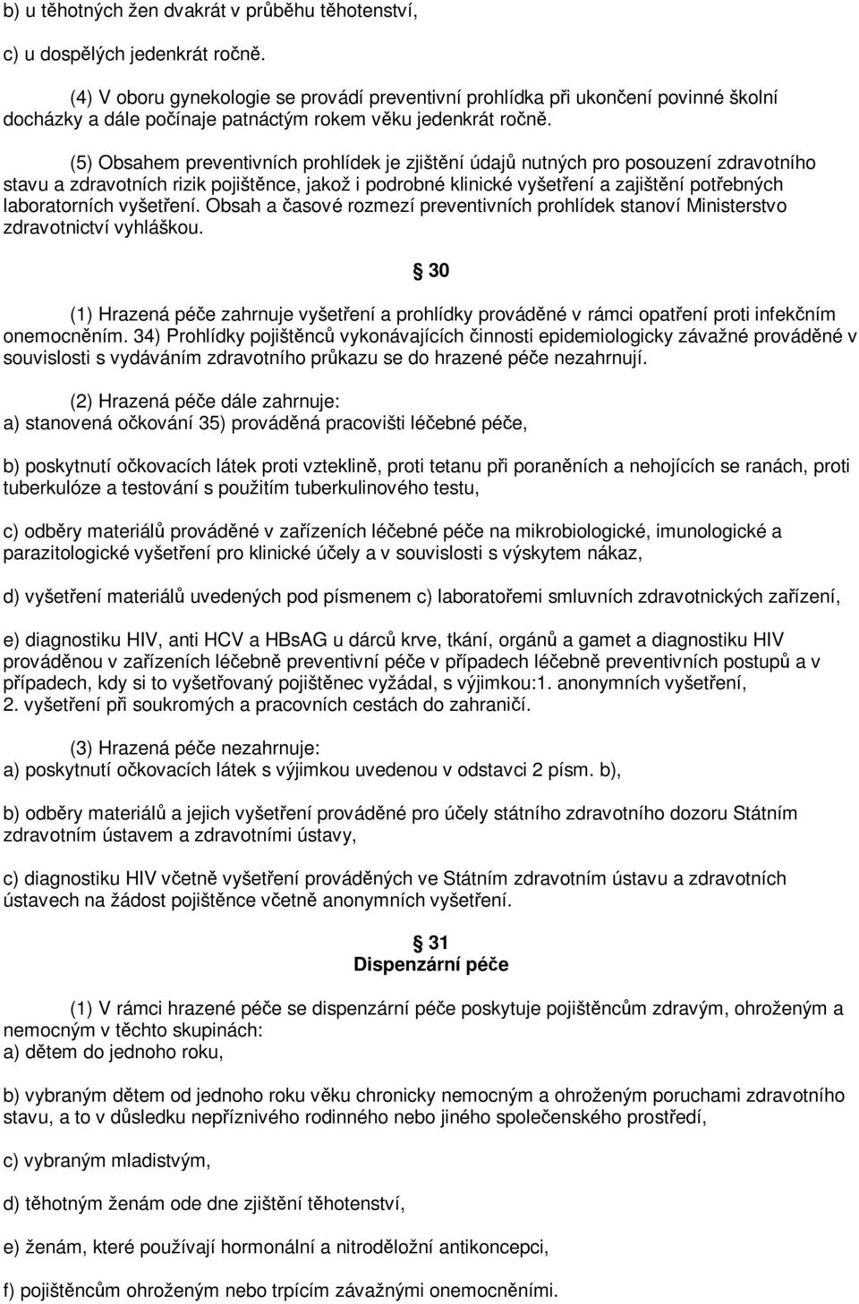 (5) Obsahem preventivních prohlídek je zjištní údaj nutných pro posouzení zdravotního stavu a zdravotních rizik pojištnce, jakož i podrobné klinické vyšetení a zajištní potebných laboratorních