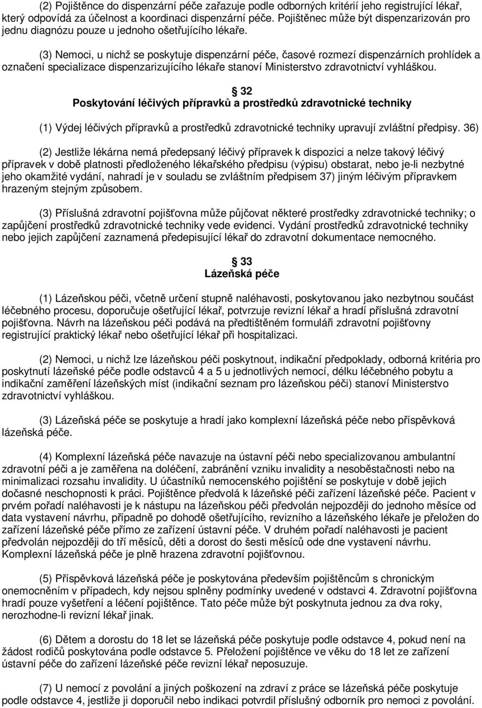 (3) Nemoci, u nichž se poskytuje dispenzární pée, asové rozmezí dispenzárních prohlídek a oznaení specializace dispenzarizujícího lékae stanoví Ministerstvo zdravotnictví vyhláškou.