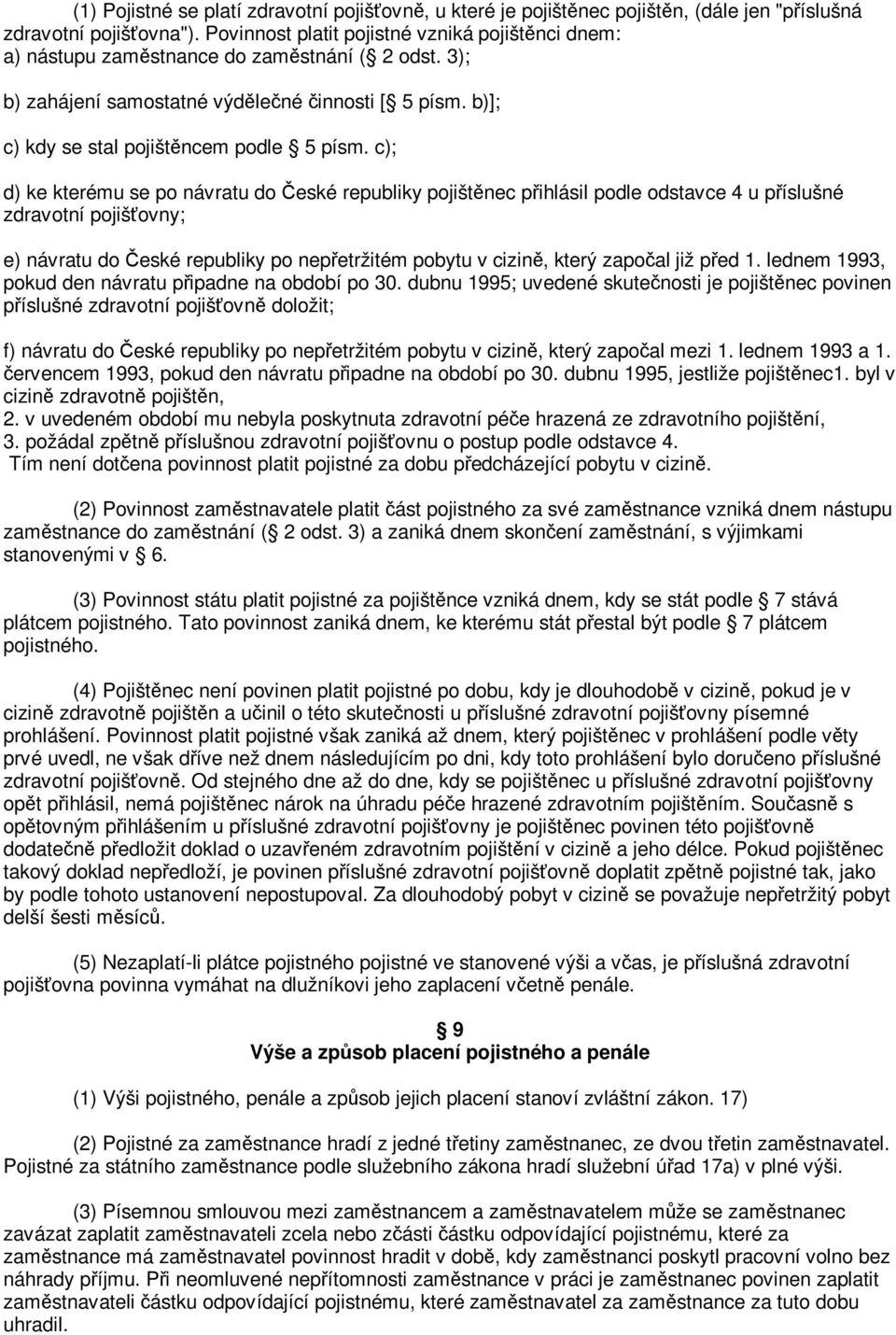 c); d) ke kterému se po návratu do eské republiky pojištnec pihlásil podle odstavce 4 u píslušné zdravotní pojišovny; e) návratu do eské republiky po nepetržitém pobytu v cizin, který zapoal již ped