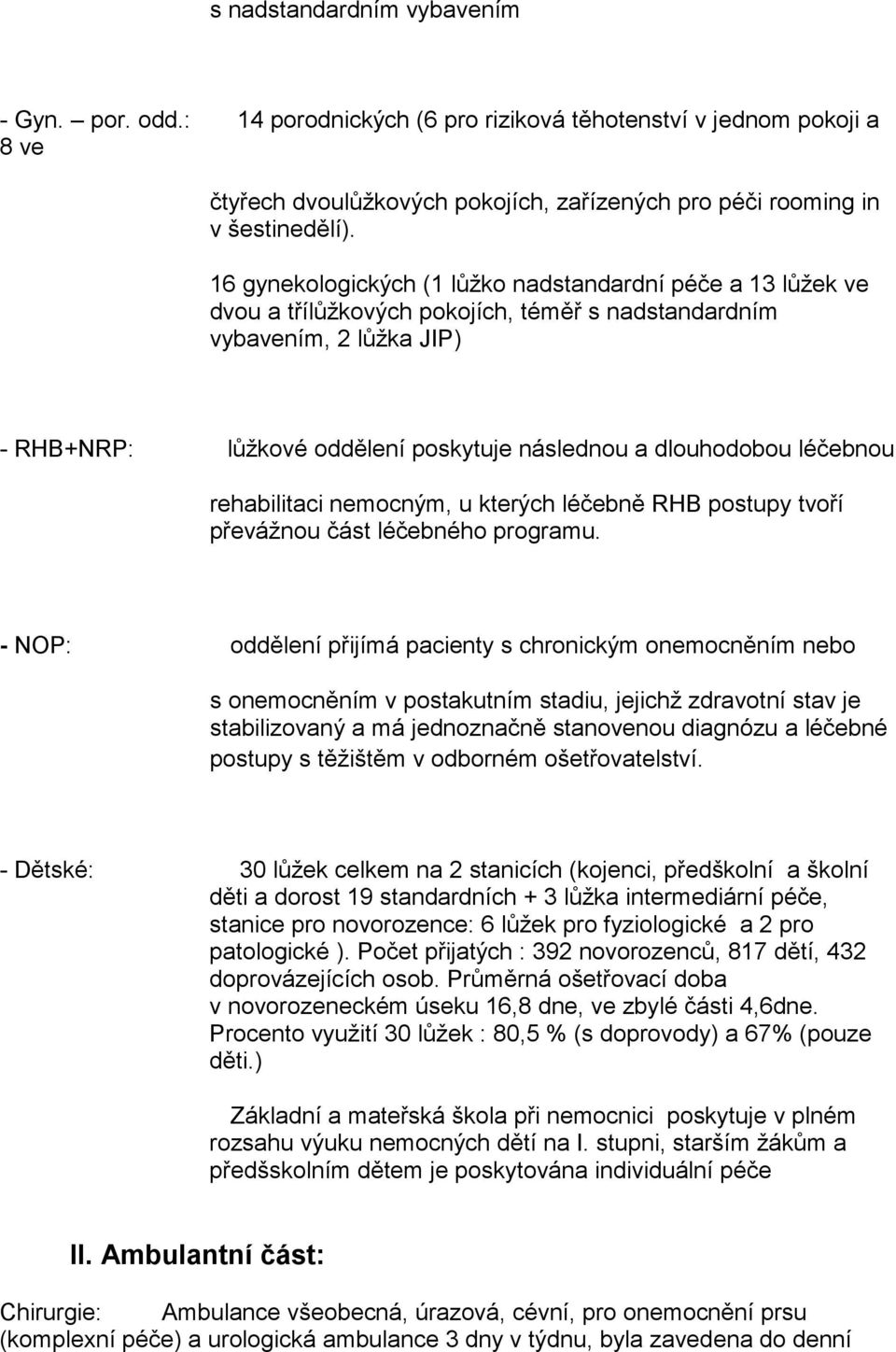 léčebnou rehabilitaci nemocným, u kterých léčebně RHB postupy tvoří převážnou část léčebného programu.