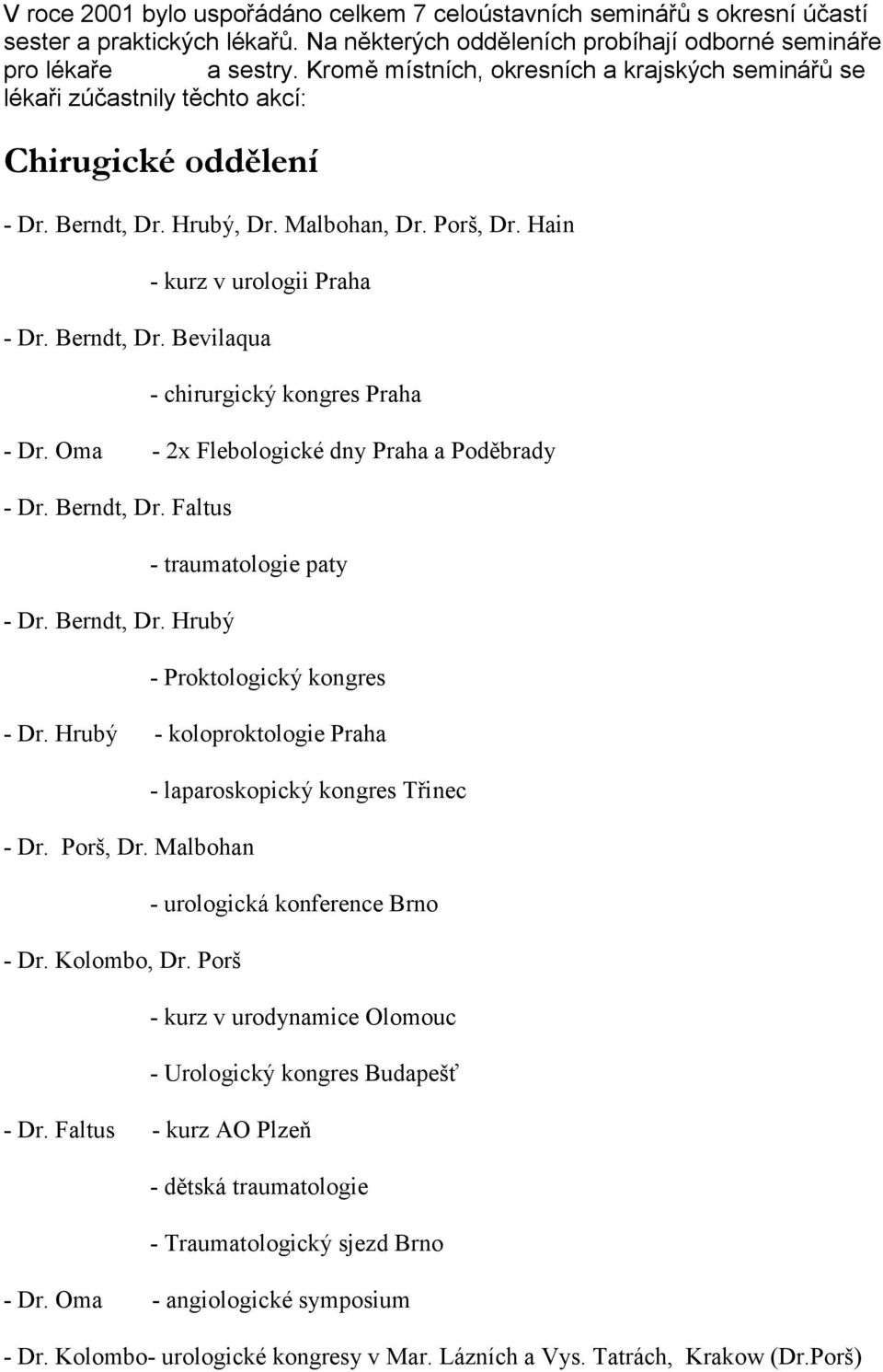 Oma - 2x Flebologické dny Praha a Poděbrady - Dr. Berndt, Dr. Faltus - traumatologie paty - Dr. Berndt, Dr. Hrubý - Proktologický kongres - Dr.