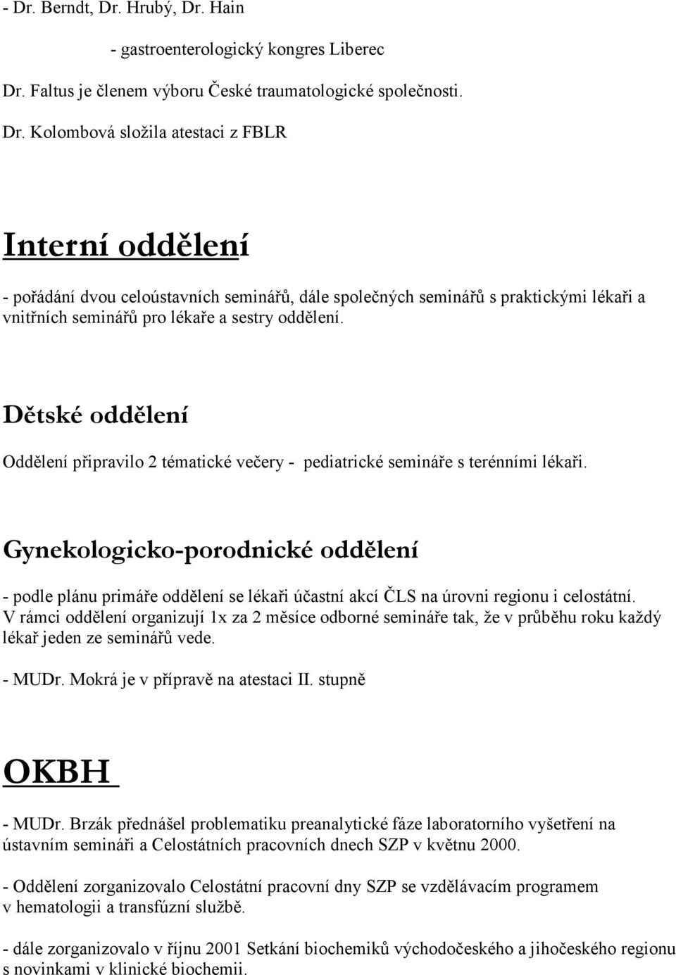 Gynekologicko-porodnické oddělení - podle plánu primáře oddělení se lékaři účastní akcí ČLS na úrovni regionu i celostátní.